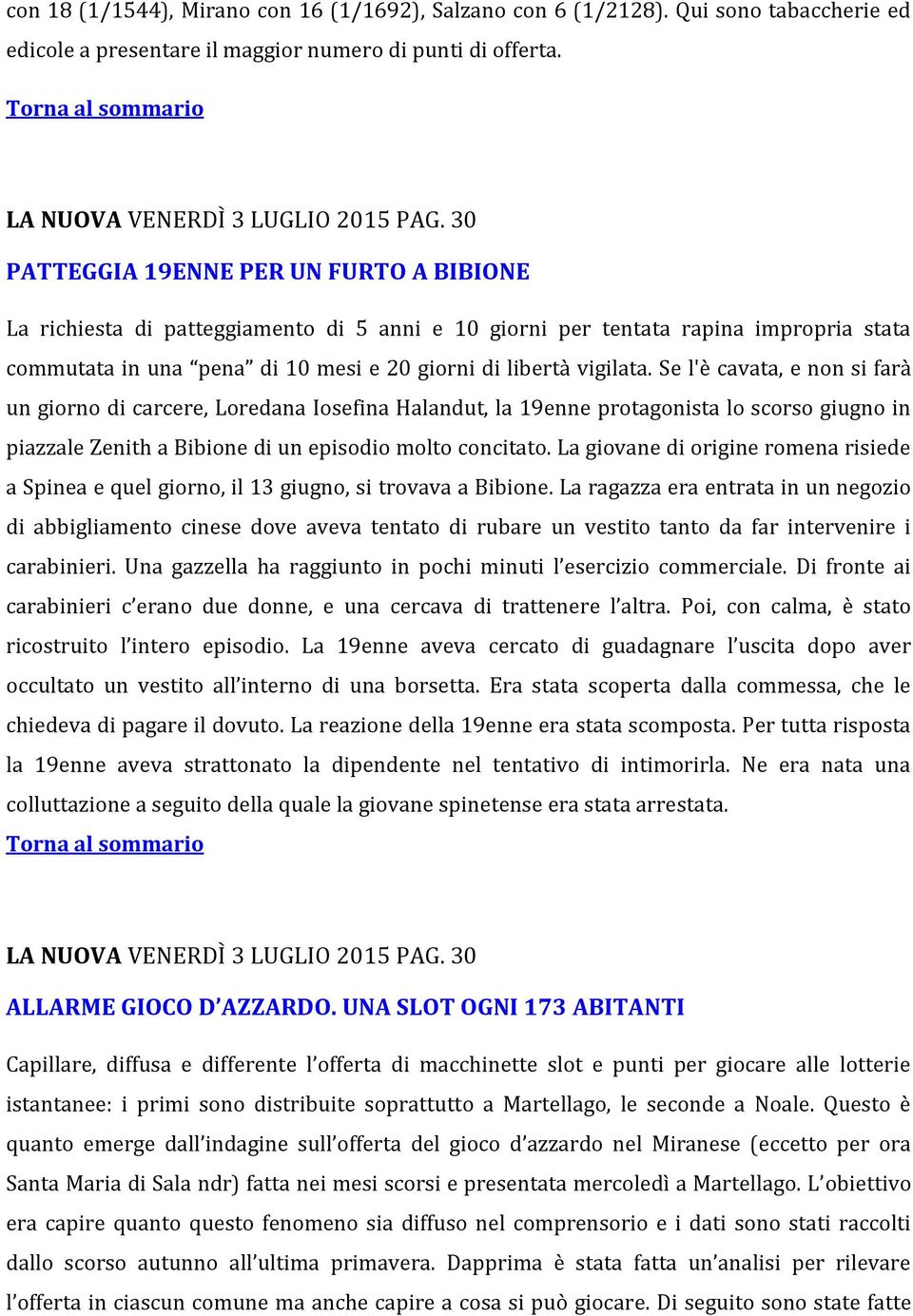 Se l'è cavata, e non si farà un giorno di carcere, Loredana Iosefina Halandut, la 19enne protagonista lo scorso giugno in piazzale Zenith a Bibione di un episodio molto concitato.