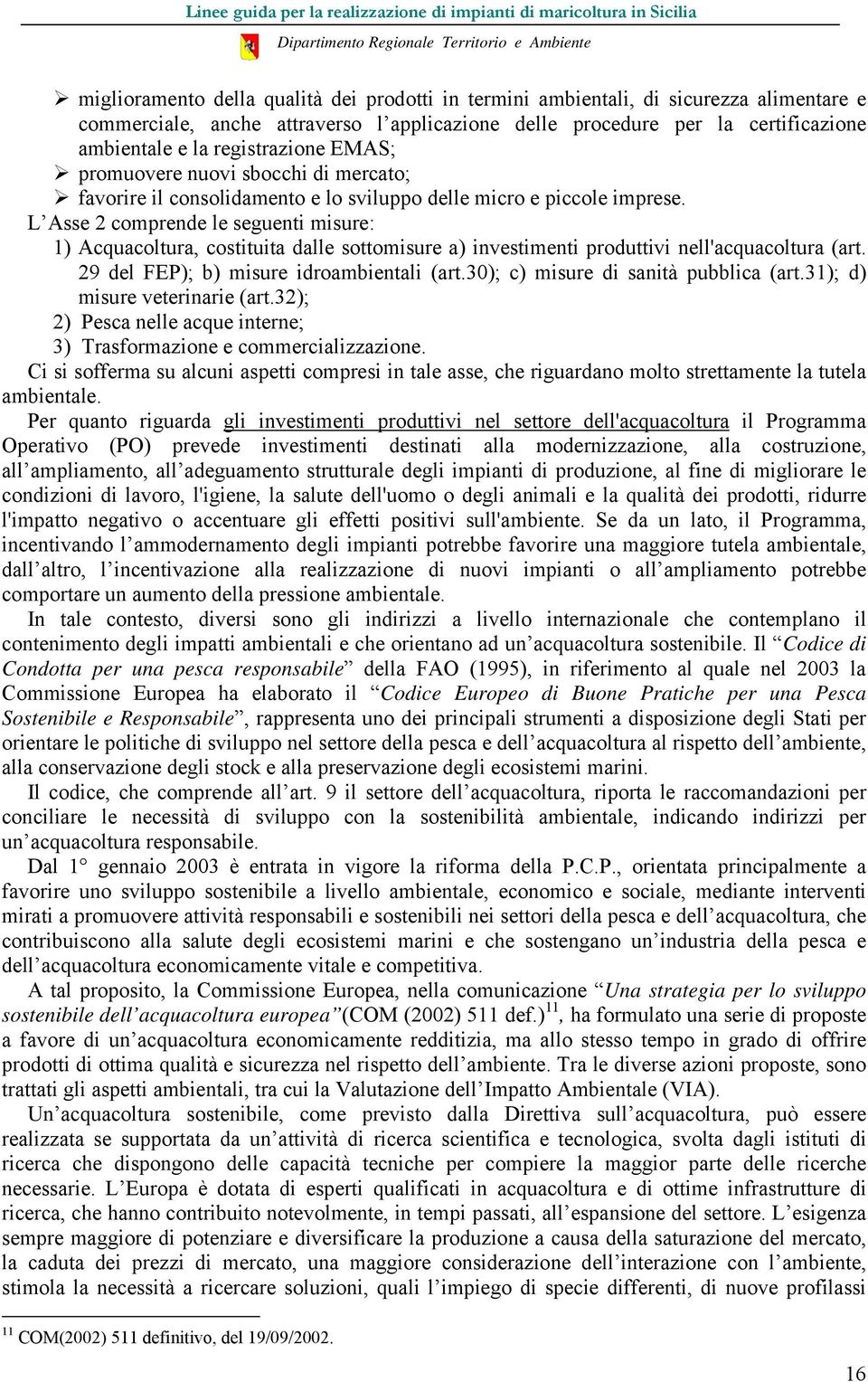 L Asse 2 comprende le seguenti misure: 1) Acquacoltura, costituita dalle sottomisure a) investimenti produttivi nell'acquacoltura (art. 29 del FEP); b) misure idroambientali (art.