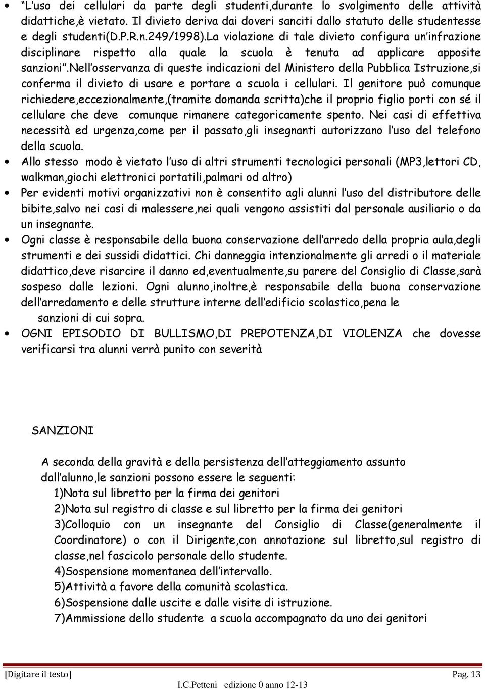 nell osservanza di queste indicazioni del Ministero della Pubblica Istruzione,si conferma il divieto di usare e portare a scuola i cellulari.