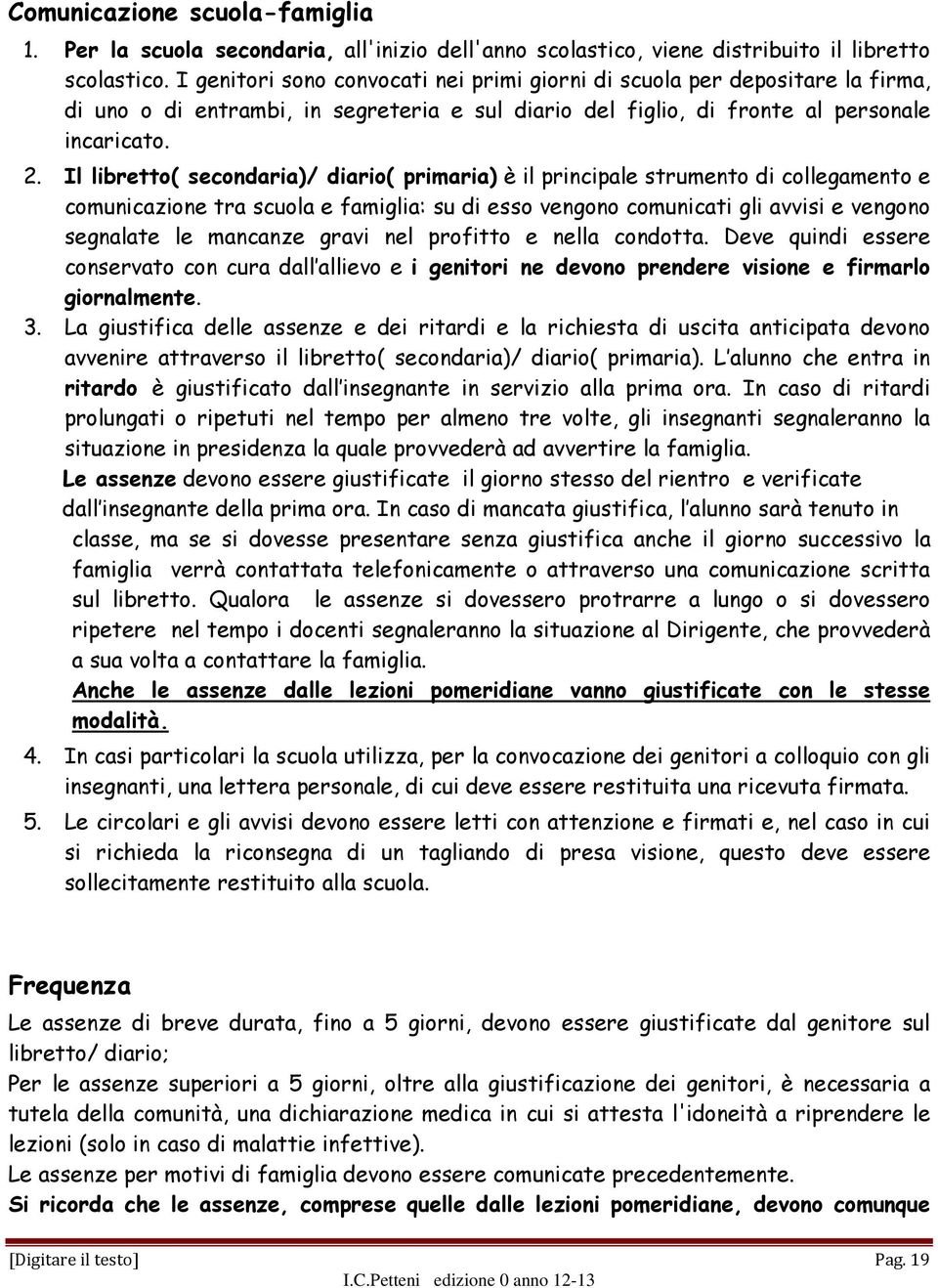 Il libretto( secondaria)/ diario( primaria) è il principale strumento di collegamento e comunicazione tra scuola e famiglia: su di esso vengono comunicati gli avvisi e vengono segnalate le mancanze