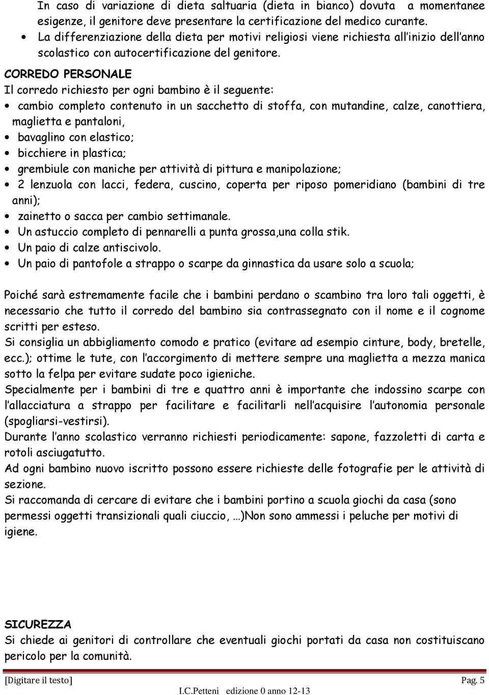 CORREDO PERSONALE Il corredo richiesto per ogni bambino è il seguente: cambio completo contenuto in un sacchetto di stoffa, con mutandine, calze, canottiera, maglietta e pantaloni, bavaglino con