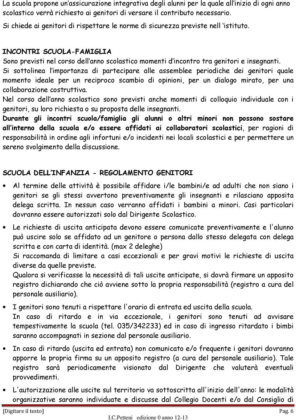 Si sottolinea l importanza di partecipare alle assemblee periodiche dei genitori quale momento ideale per un reciproco scambio di opinioni, per un dialogo mirato, per una collaborazione costruttiva.