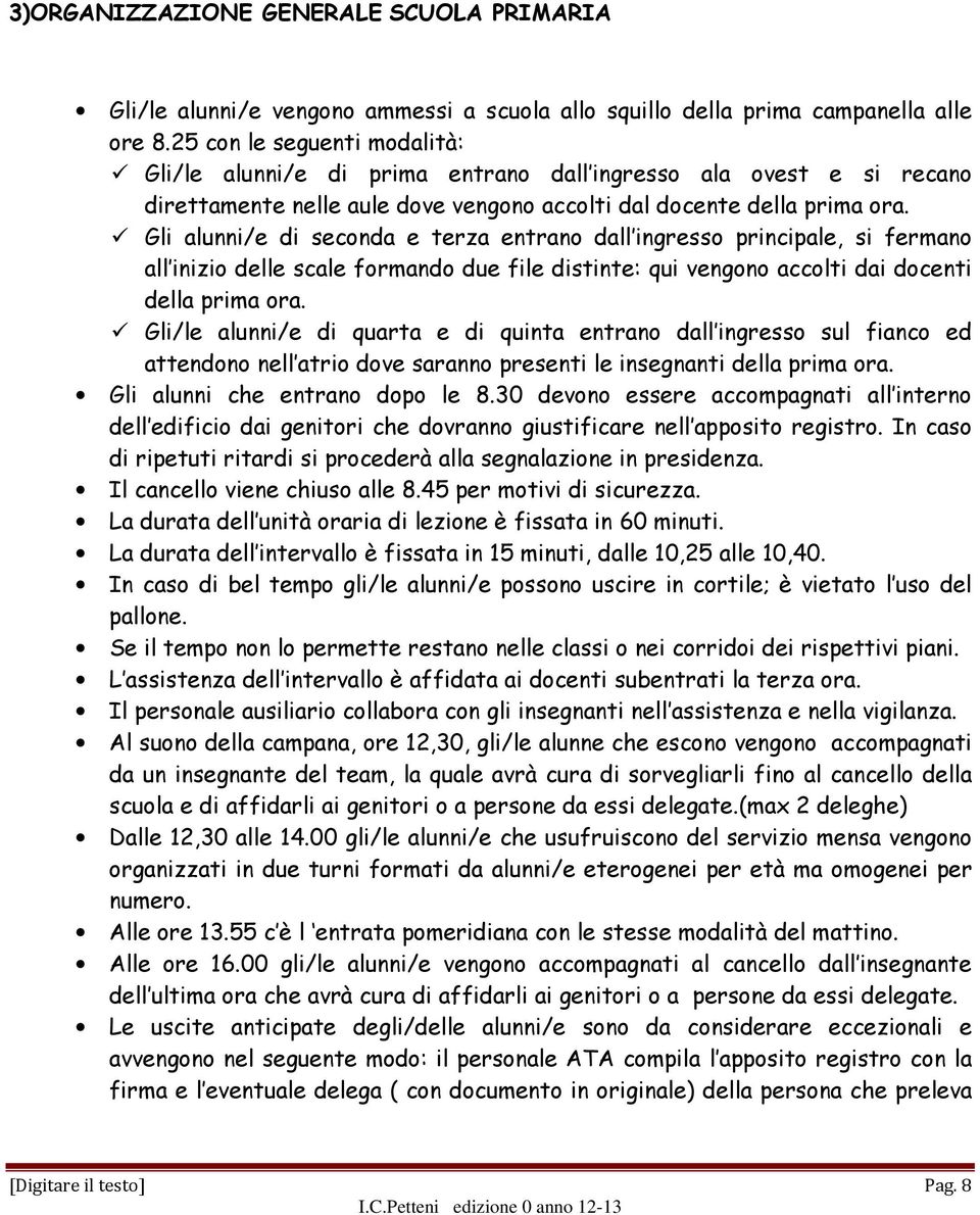 Gli alunni/e di seconda e terza entrano dall ingresso principale, si fermano all inizio delle scale formando due file distinte: qui vengono accolti dai docenti della prima ora.