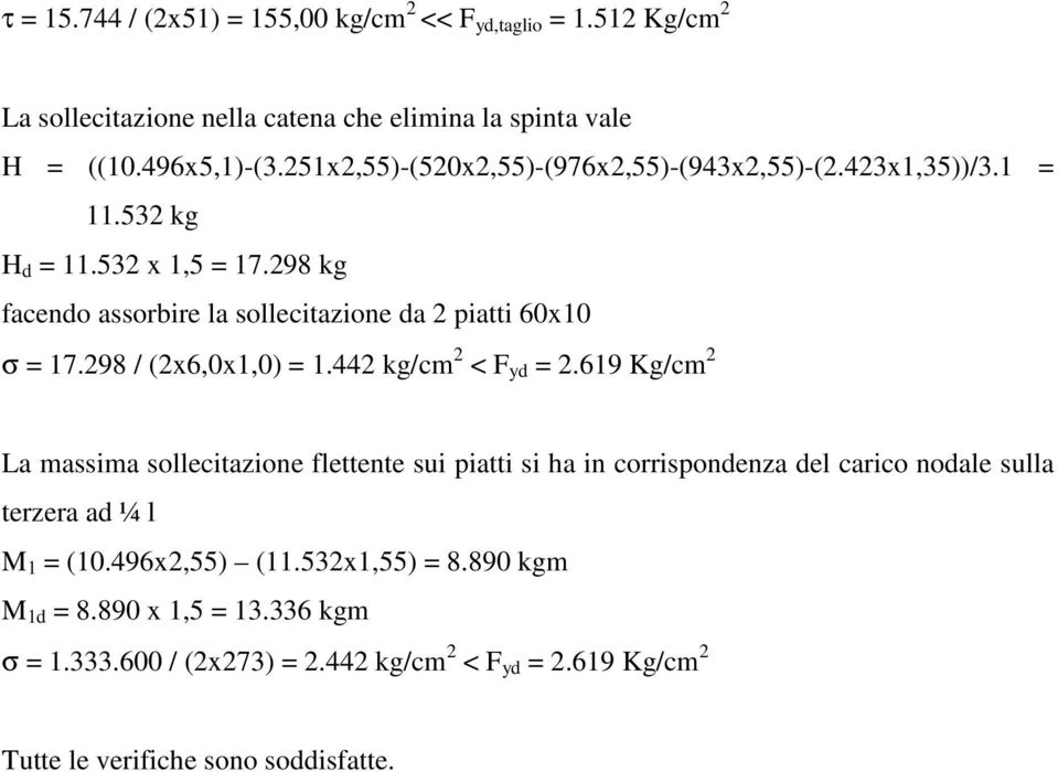 298 kg facendo assorbire la sollecitazione da 2 piatti 60x10 σ = 17.298 / (2x6,0x1,0) = 1.442 kg/cm 2 < F yd = 2.