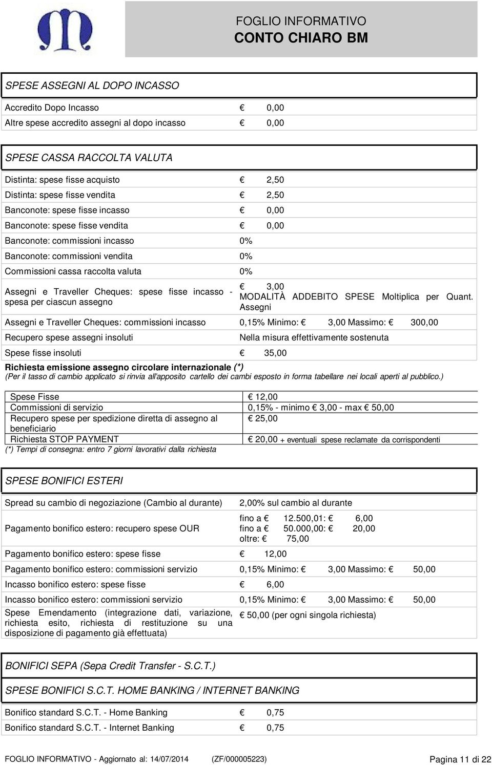 Traveller Cheques: spese fisse incasso - spesa per ciascun assegno 3,00 MODALITÀ ADDEBITO SPESE Moltiplica per Quant.