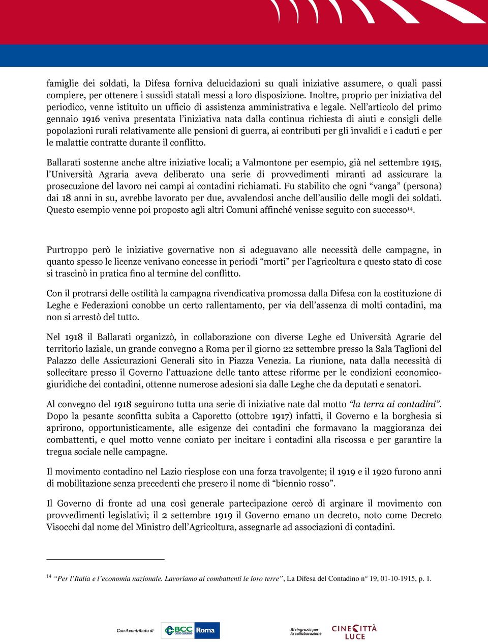 Nell articolo del primo gennaio 1916 veniva presentata l iniziativa nata dalla continua richiesta di aiuti e consigli delle popolazioni rurali relativamente alle pensioni di guerra, ai contributi per