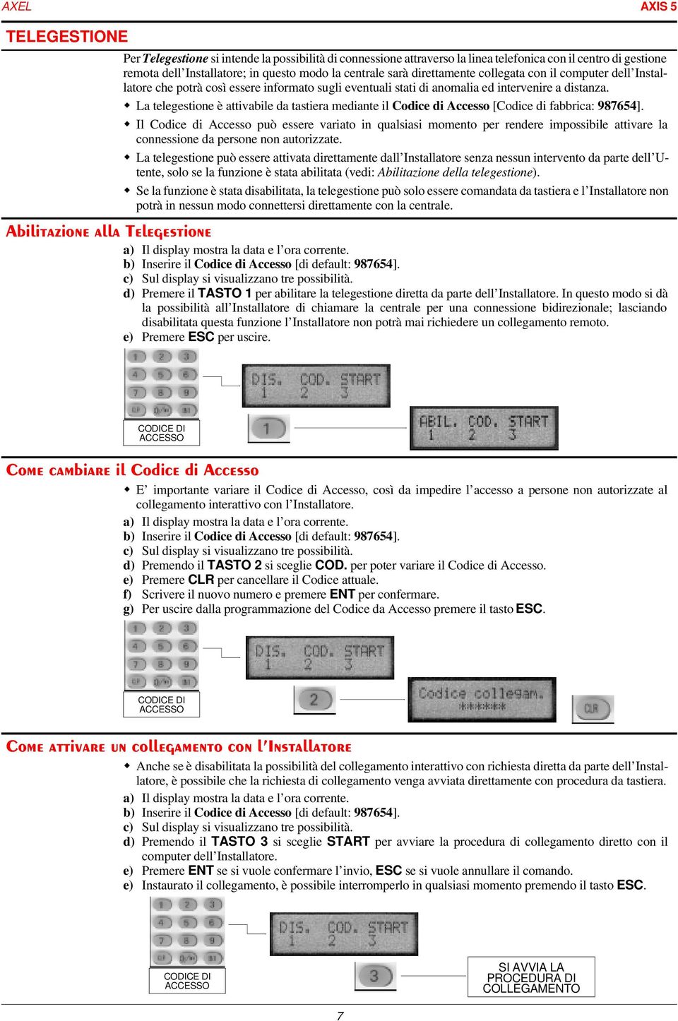 Š La telegestione è attivabile da tastiera mediante il Codice di Accesso [Codice di fabbrica: 987654].