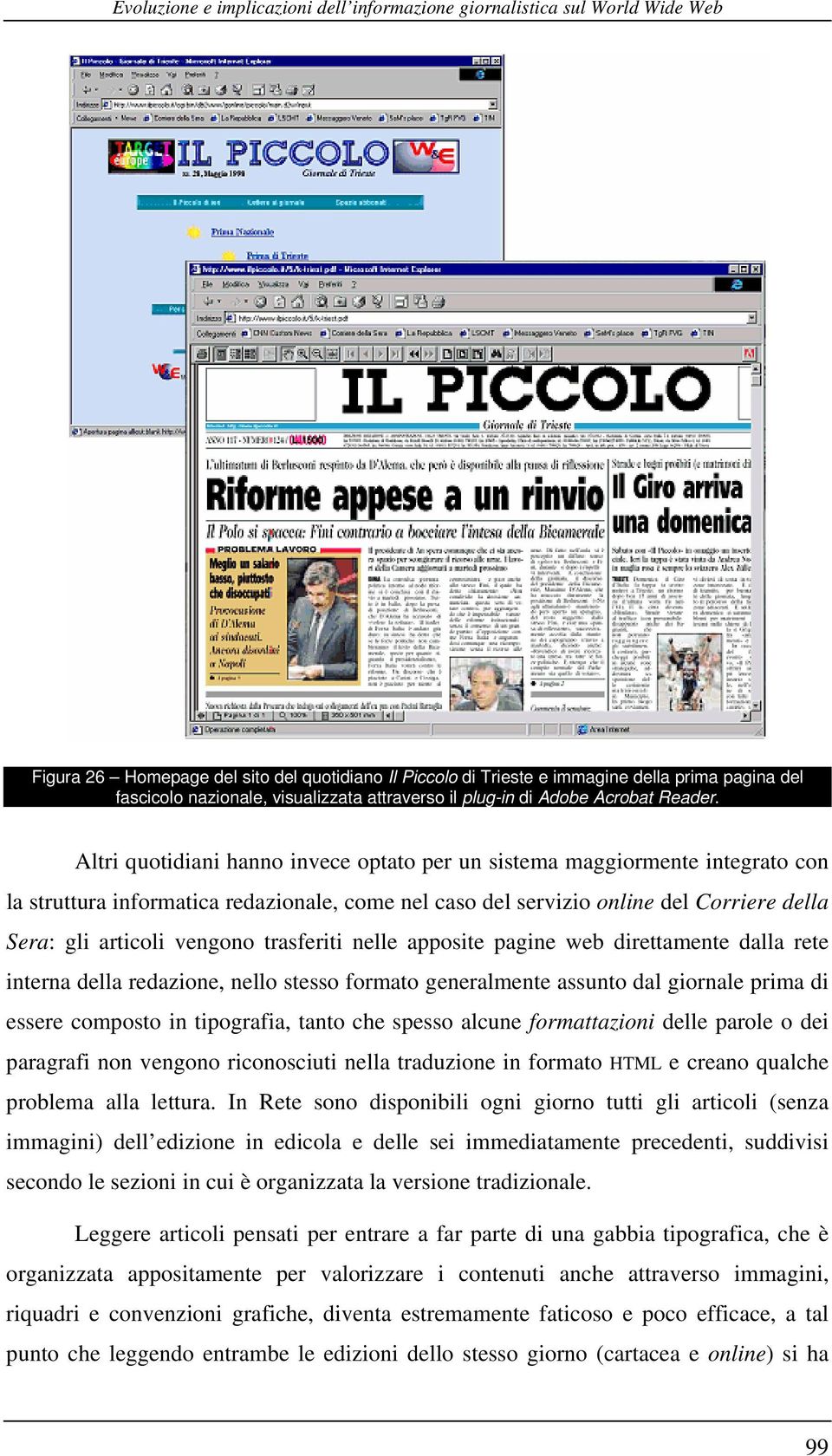 trasferiti nelle apposite pagine web direttamente dalla rete interna della redazione, nello stesso formato generalmente assunto dal giornale prima di essere composto in tipografia, tanto che spesso