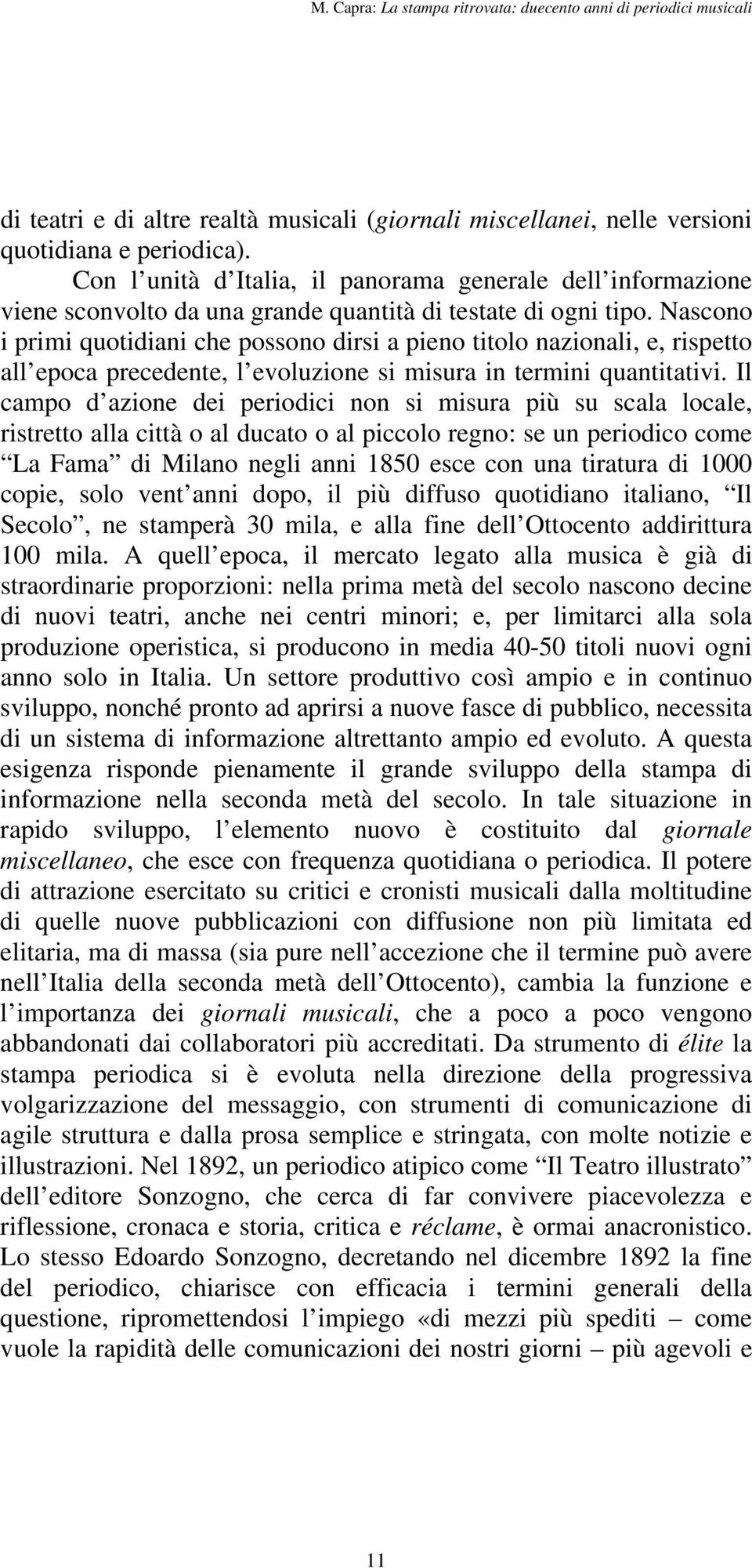 Nascono i primi quotidiani che possono dirsi a pieno titolo nazionali, e, rispetto all epoca precedente, l evoluzione si misura in termini quantitativi.