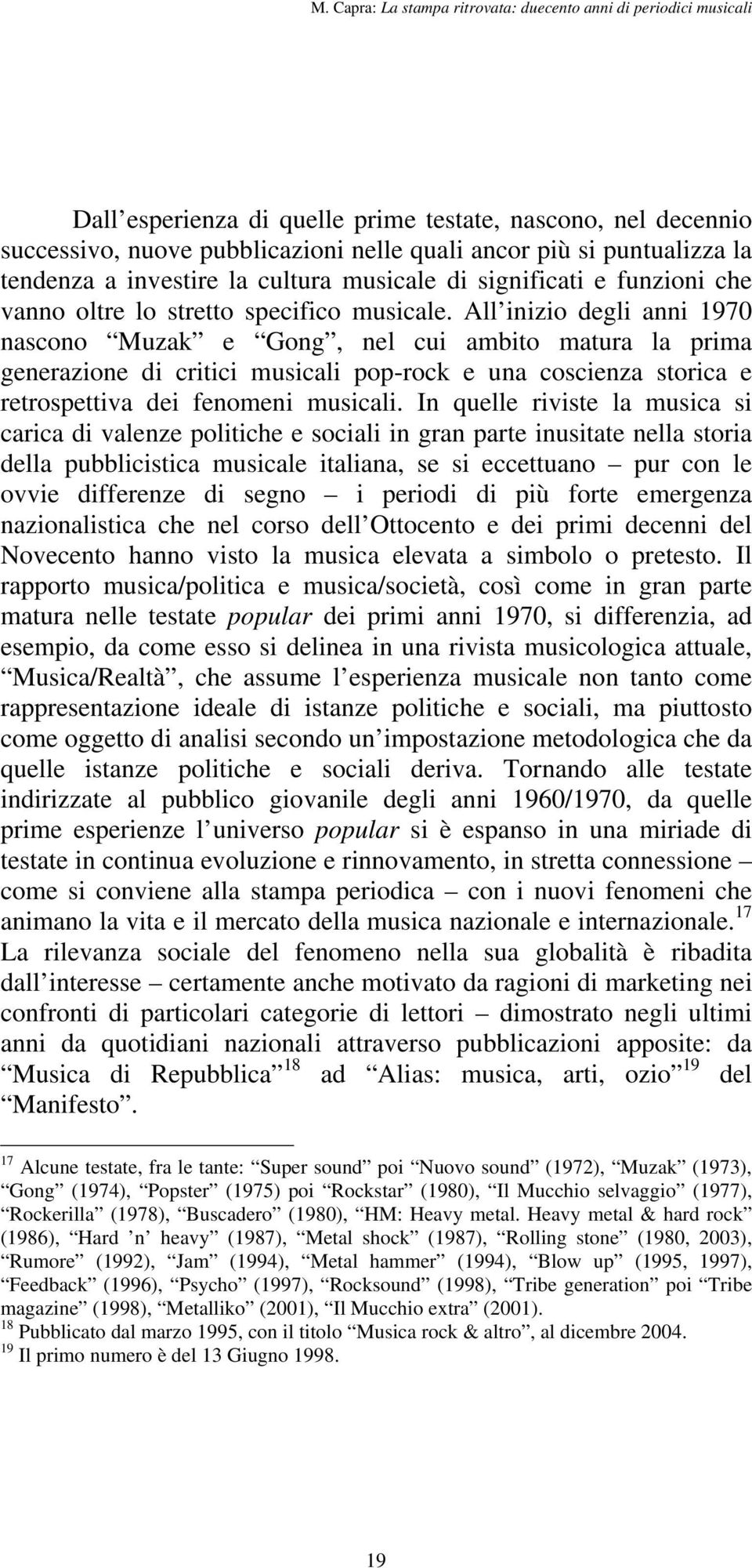 All inizio degli anni 1970 nascono Muzak e Gong, nel cui ambito matura la prima generazione di critici musicali pop-rock e una coscienza storica e retrospettiva dei fenomeni musicali.