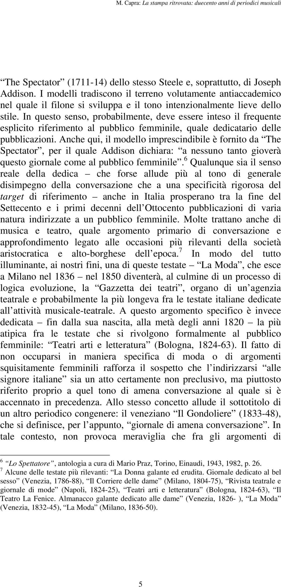 In questo senso, probabilmente, deve essere inteso il frequente esplicito riferimento al pubblico femminile, quale dedicatario delle pubblicazioni.