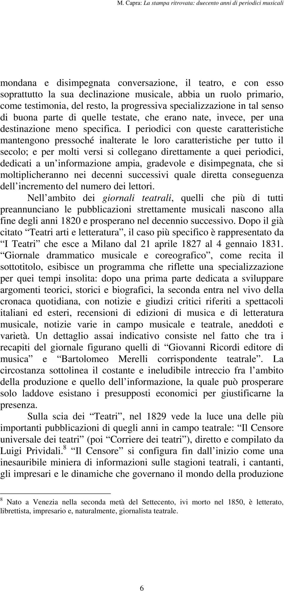 I periodici con queste caratteristiche mantengono pressoché inalterate le loro caratteristiche per tutto il secolo; e per molti versi si collegano direttamente a quei periodici, dedicati a un