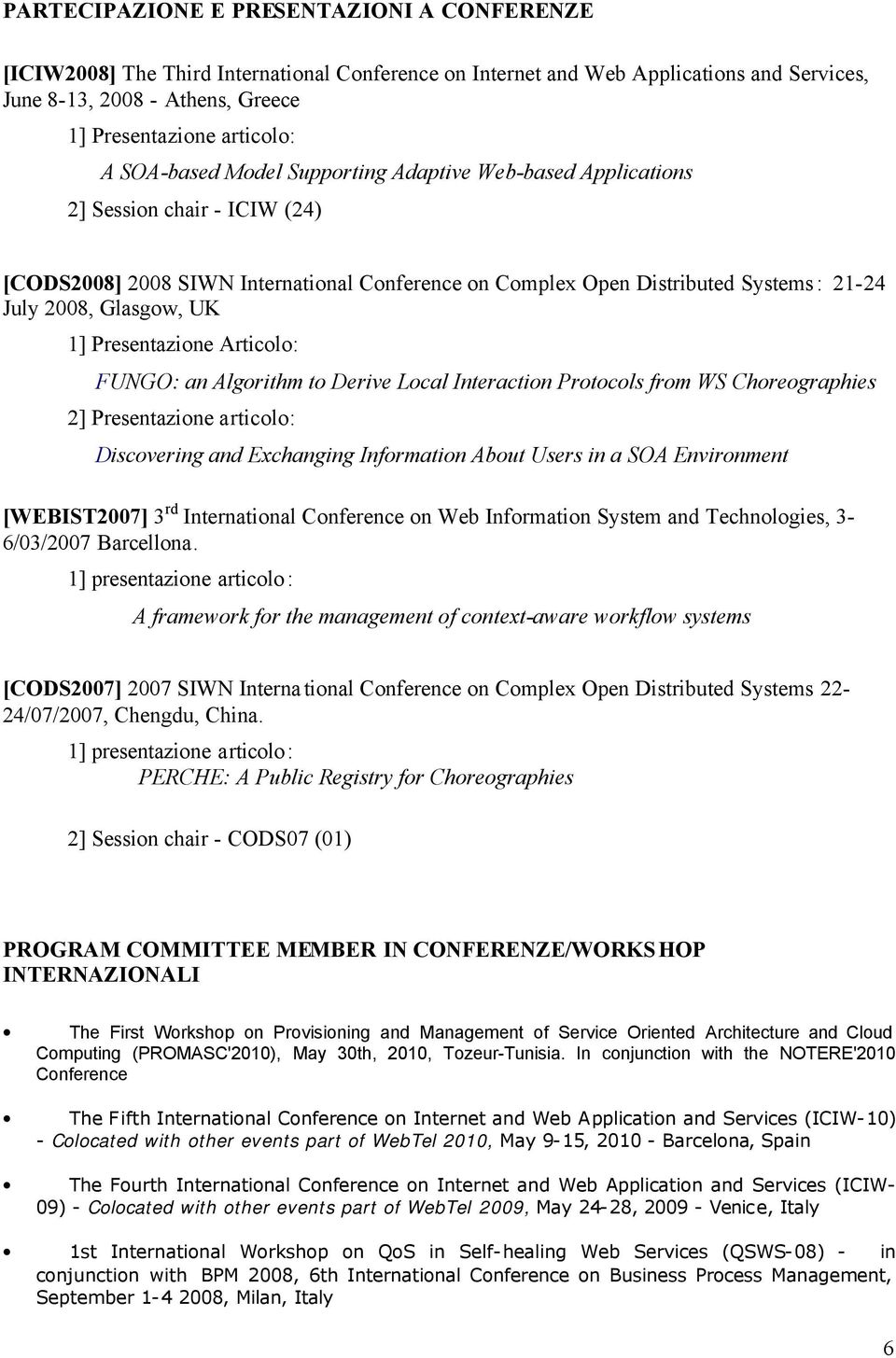 1] Presentazione Articolo: FUNGO: an Algorithm to Derive Local Interaction Protocols from WS Choreographies 2] Presentazione articolo: Discovering and Exchanging Information About Users in a SOA