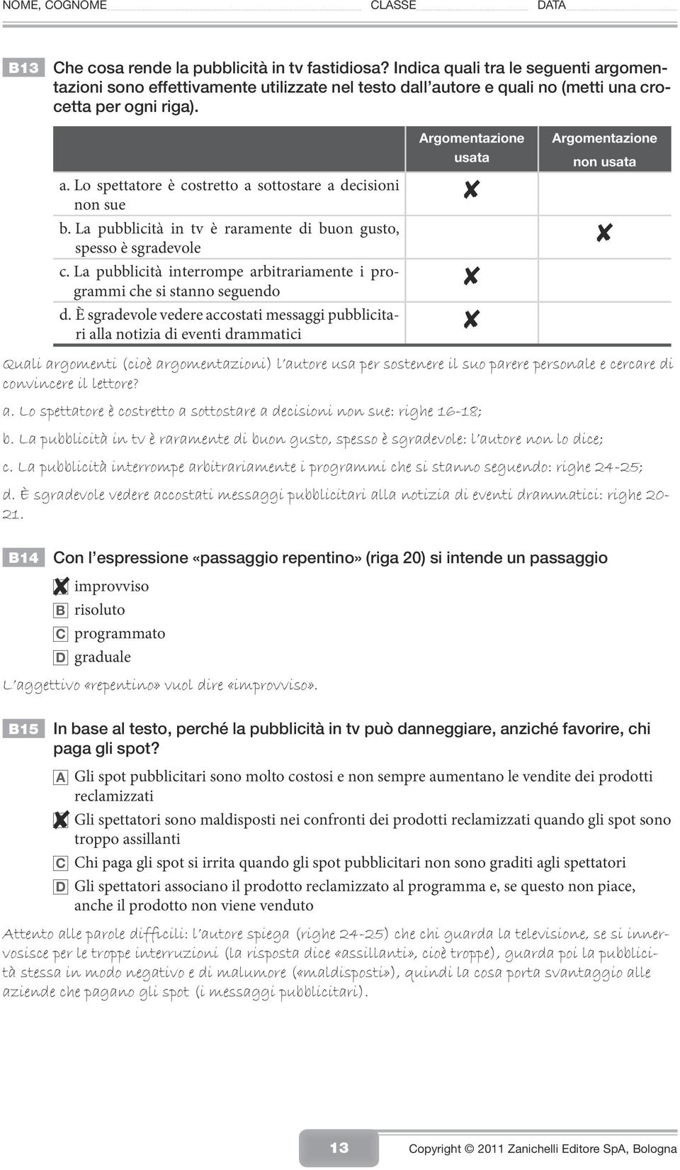 È sgradevole vedere accostati messaggi pubblicitari alla notizia di eventi drammatici Argomentazione usata Argomentazione non usata Quali argomenti (cioè argomentazioni) l autore usa per sostenere il