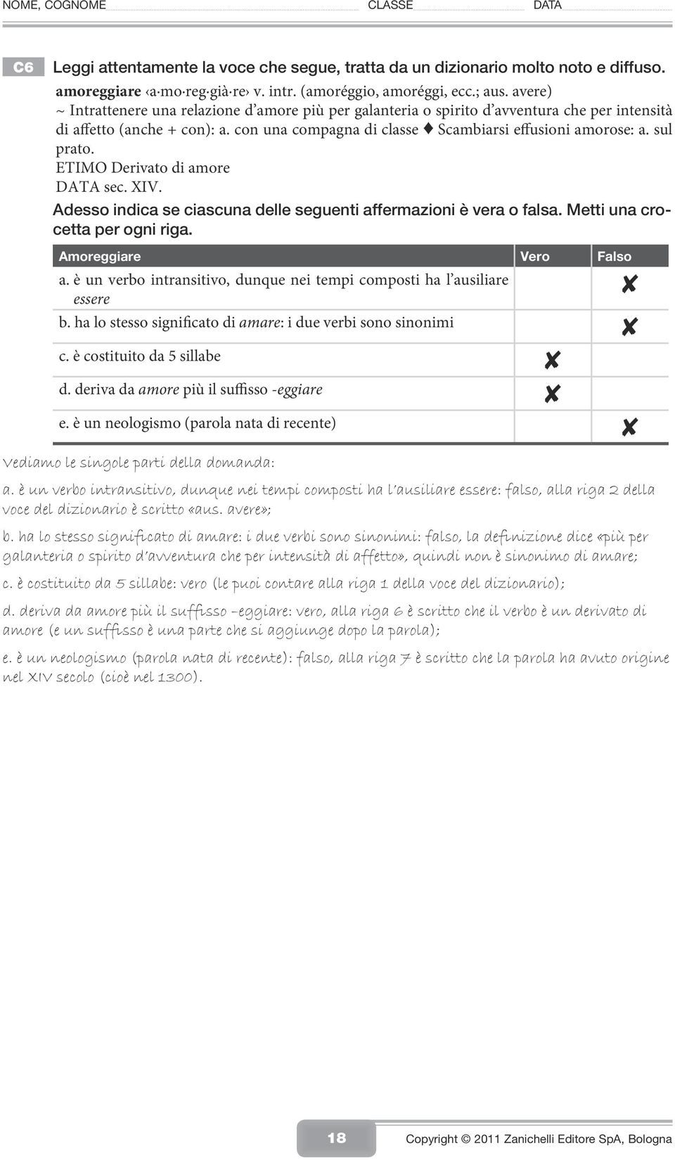 sul prato. ETIMO Derivato di amore DATA sec. XIV. Adesso indica se ciascuna delle seguenti affermazioni è vera o falsa. Metti una crocetta per ogni riga. Amoreggiare Vero Falso a.