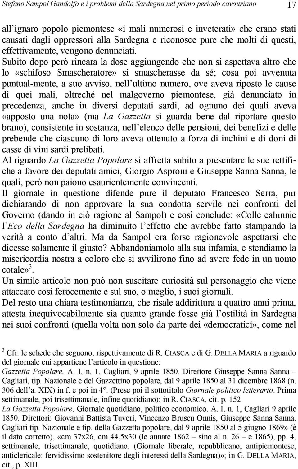 Subito dopo però rincara la dose aggiungendo che non si aspettava altro che lo «schifoso Smascheratore» si smascherasse da sé; cosa poi avvenuta puntual-mente, a suo avviso, nell ultimo numero, ove