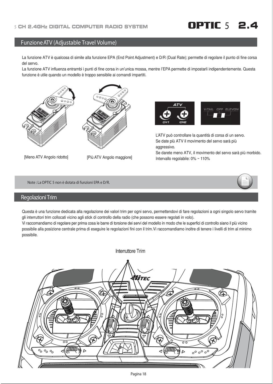 Questa funzione è utile quando un modello è troppo sensibile ai comandi impartiti. [Meno ATV Angolo ridotto] [Più ATV Angolo maggiore] L ATV può controllare la quantità di corsa di un servo.