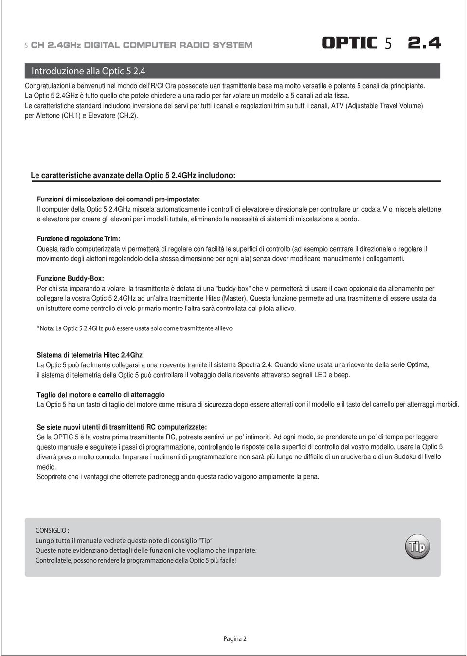 Le caratteristiche standard includono inversione dei servi per tutti i canali e regolazioni trim su tutti i canali, ATV (Adjustable Travel Volume) per Alettone (CH.1) e Elevatore (CH.2).