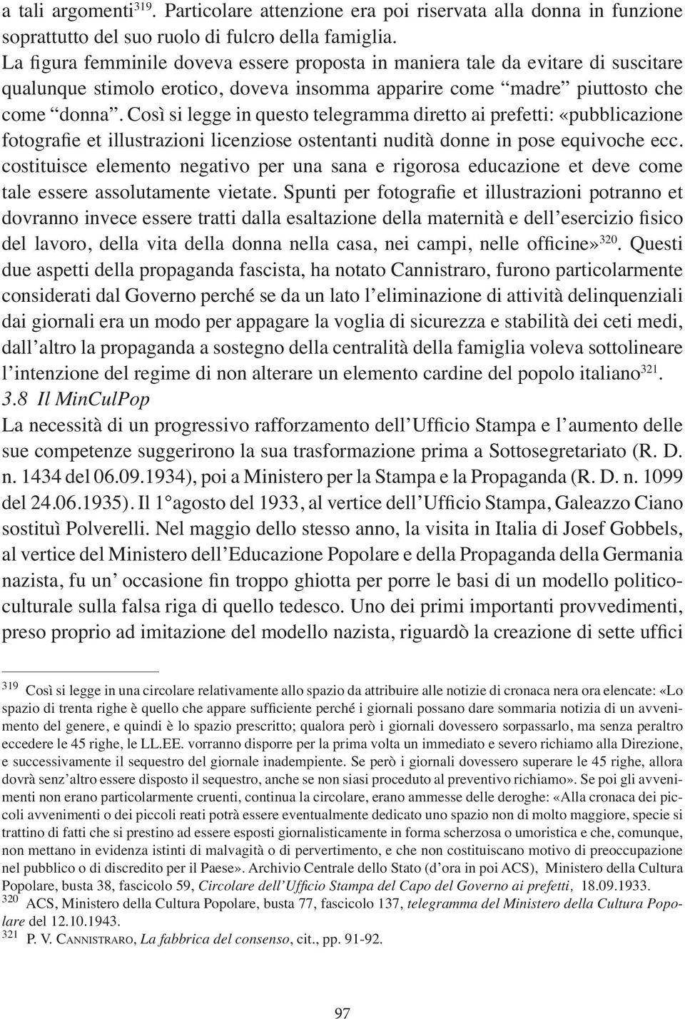 Questi due aspetti della propaganda fascista, ha notato Cannistraro, furono particolarmente considerati dal Governo perché se da un lato l eliminazione di attività delinquenziali dai giornali era un