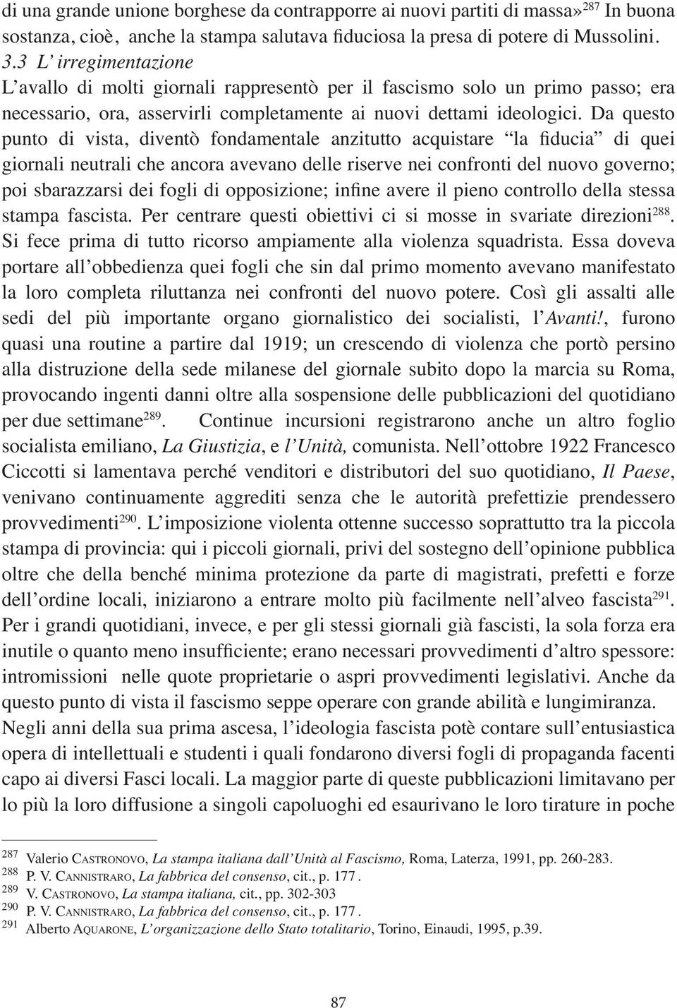 Essa doveva portare all obbedienza quei fogli che sin dal primo momento avevano manifestato la loro completa riluttanza nei confronti del nuovo potere.