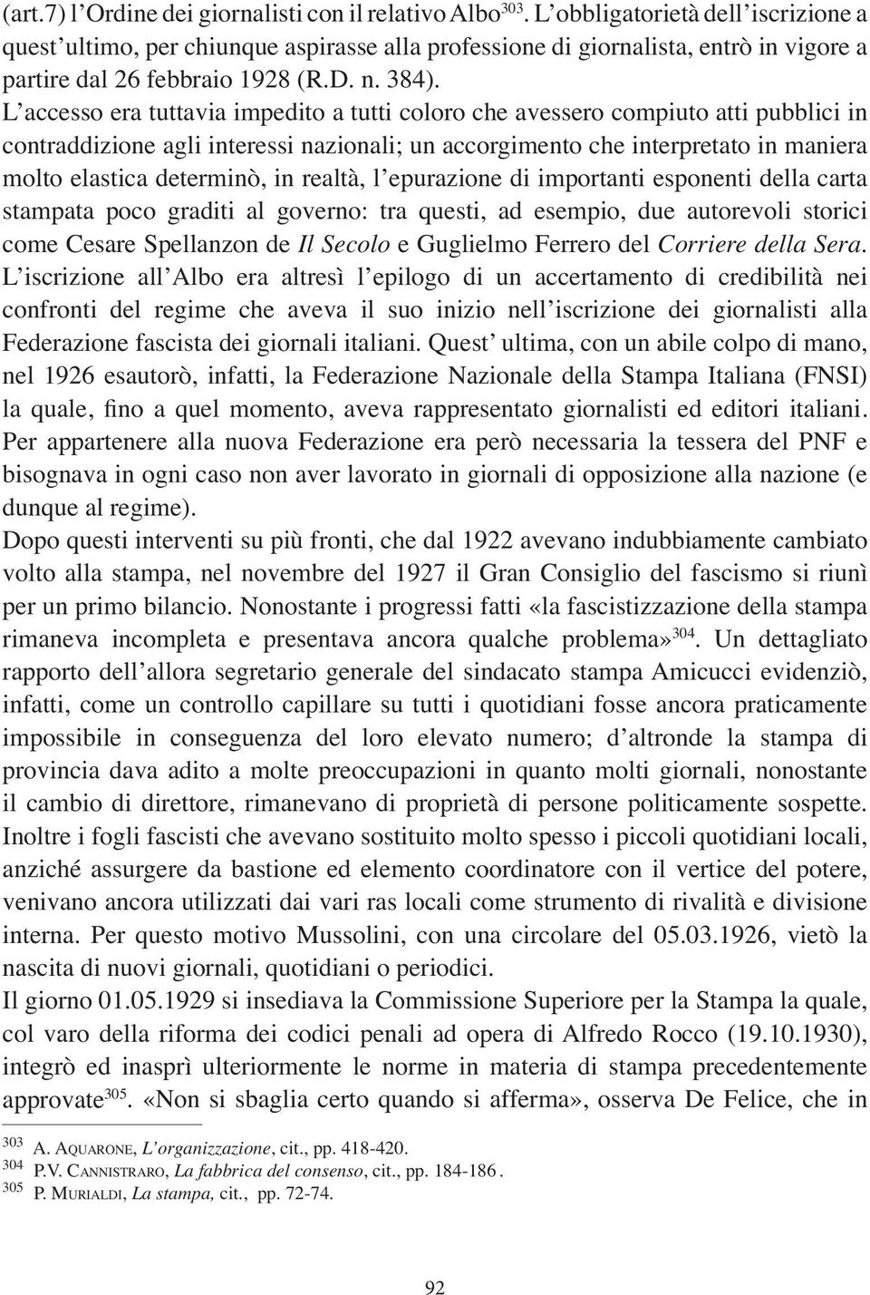 L accesso era tuttavia impedito a tutti coloro che avessero compiuto atti pubblici in molto elastica determinò, in realtà, l epurazione di importanti esponenti della carta stampata poco graditi al