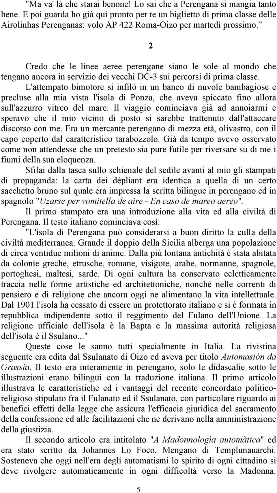 Credo che le linee aeree perengane siano le sole al mondo che tengano ancora in servizio dei vecchi DC-3 sui percorsi di prima classe.