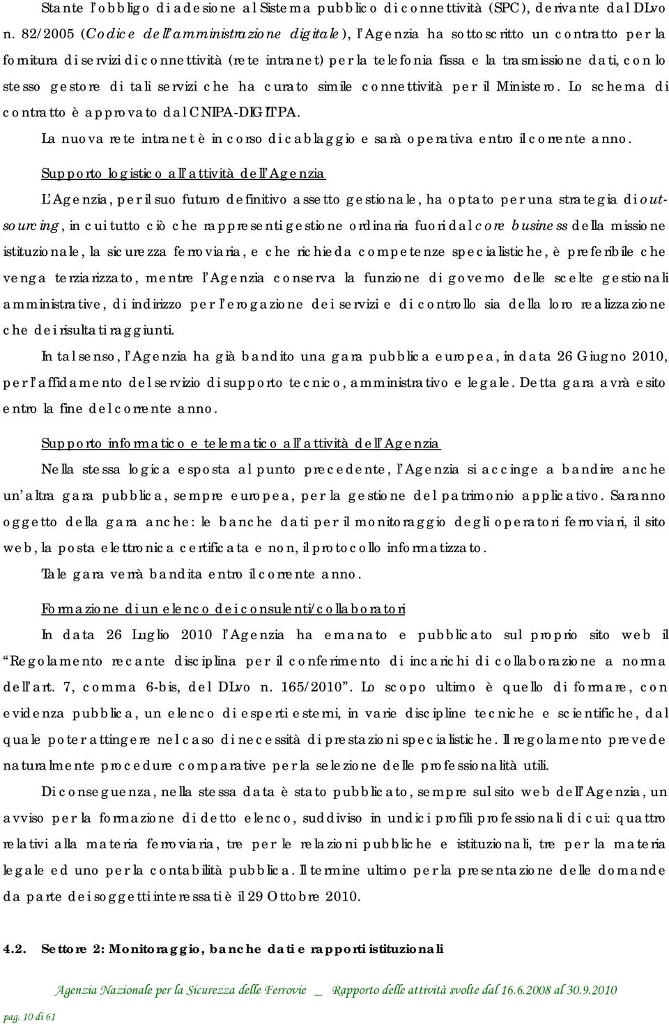 lo stesso gestore di tali servizi che ha curato simile connettività per il Ministero. Lo schema di contratto è approvato dal CNIPA-DIGIT PA.