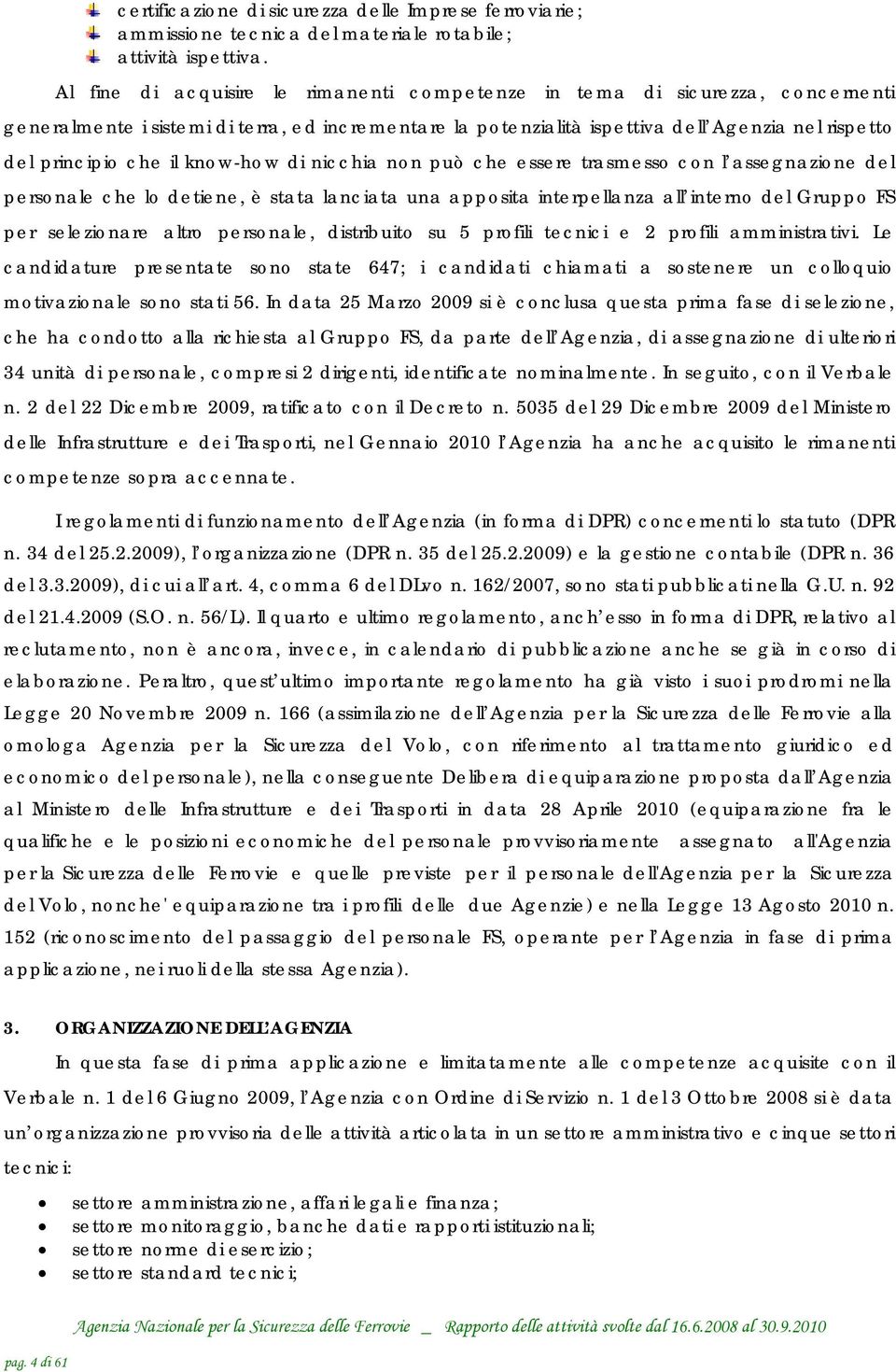 il know-how di nicchia non può che essere trasmesso con l assegnazione del personale che lo detiene, è stata lanciata una apposita interpellanza all interno del Gruppo FS per selezionare altro