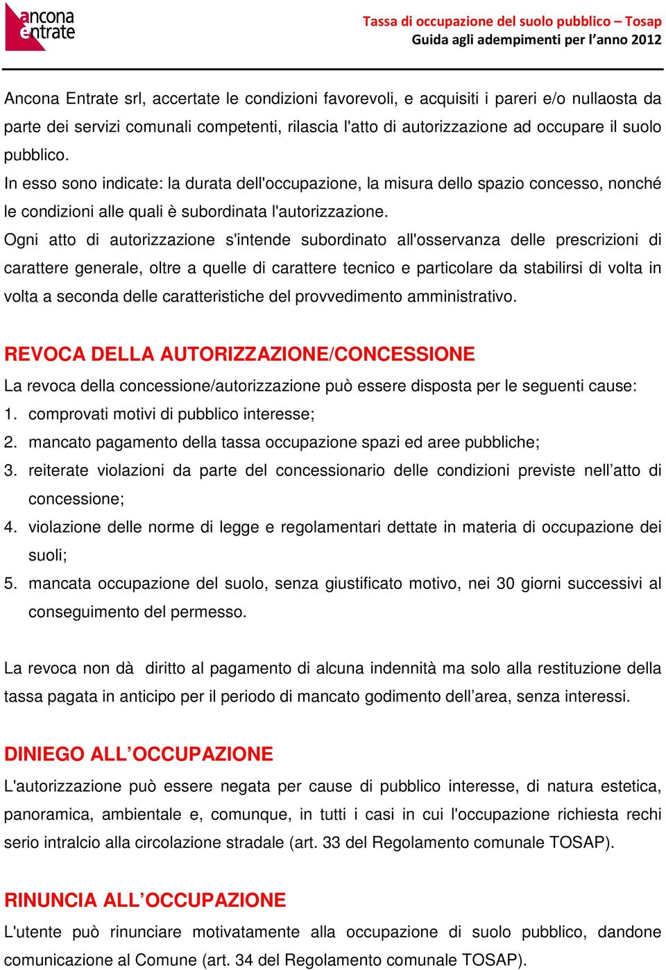 Ogni atto di autorizzazione s'intende subordinato all'osservanza delle prescrizioni di carattere generale, oltre a quelle di carattere tecnico e particolare da stabilirsi di volta in volta a seconda