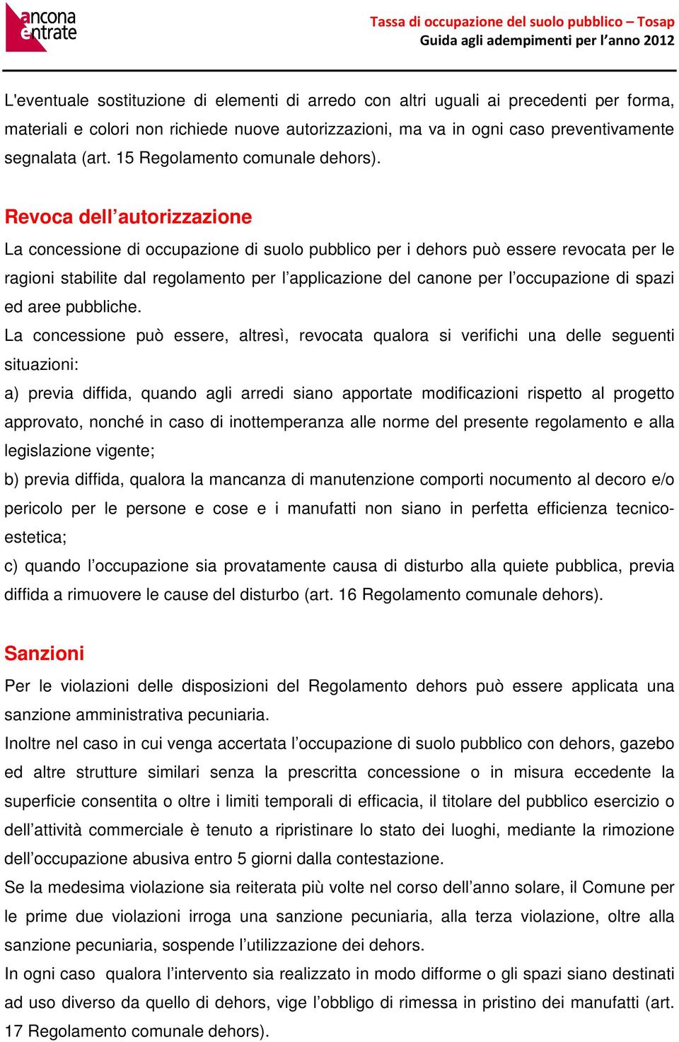 Revoca dell autorizzazione La concessione di occupazione di suolo pubblico per i dehors può essere revocata per le ragioni stabilite dal regolamento per l applicazione del canone per l occupazione di