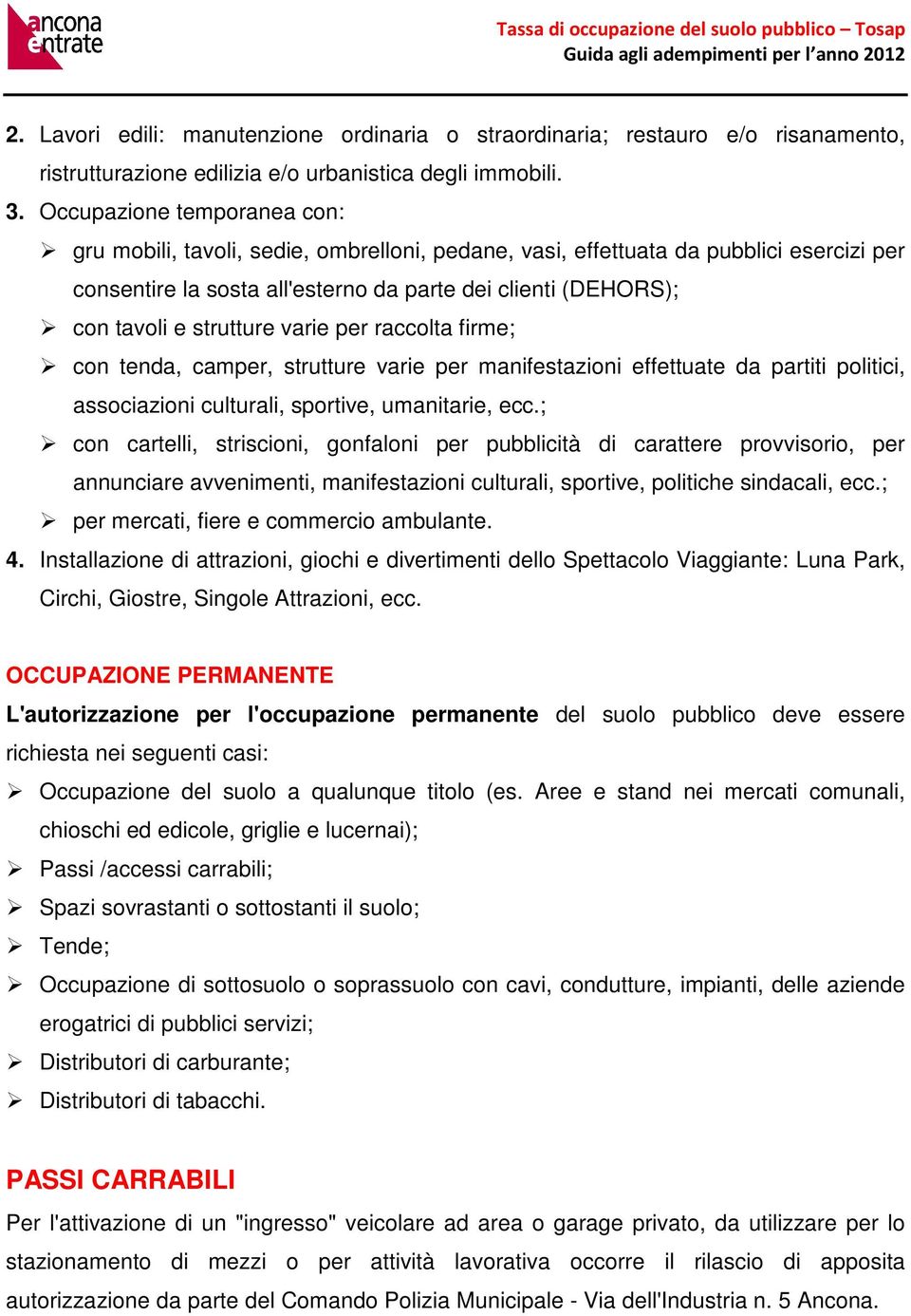 strutture varie per raccolta firme; con tenda, camper, strutture varie per manifestazioni effettuate da partiti politici, associazioni culturali, sportive, umanitarie, ecc.