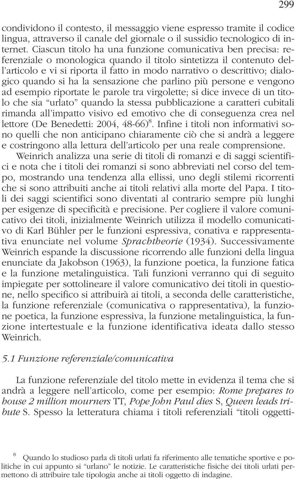 dialogico quando si ha la sensazione che parlino più persone e vengono ad esempio riportate le parole tra virgolette; si dice invece di un titolo che sia urlato quando la stessa pubblicazione a