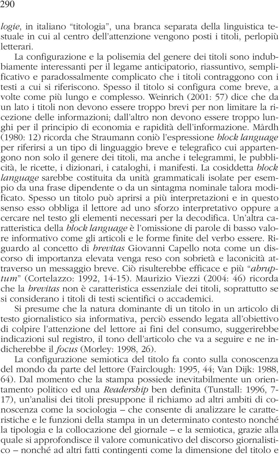 con i testi a cui si riferiscono. Spesso il titolo si configura come breve, a volte come più lungo e complesso.