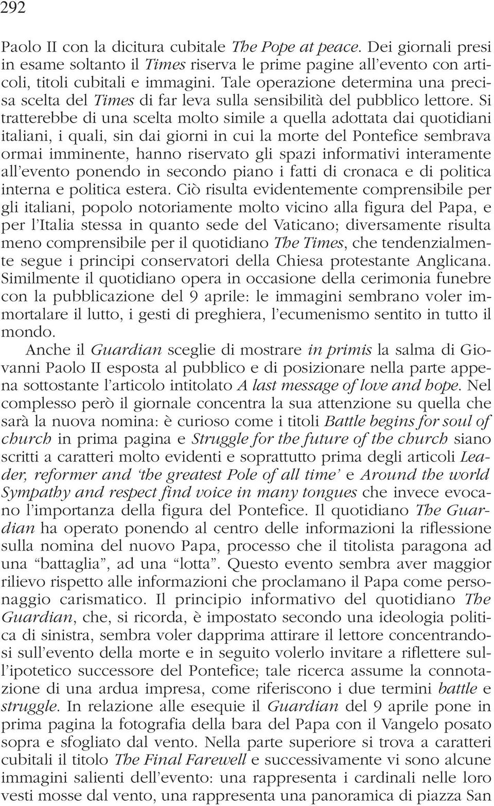 Si tratterebbe di una scelta molto simile a quella adottata dai quotidiani italiani, i quali, sin dai giorni in cui la morte del Pontefice sembrava ormai imminente, hanno riservato gli spazi