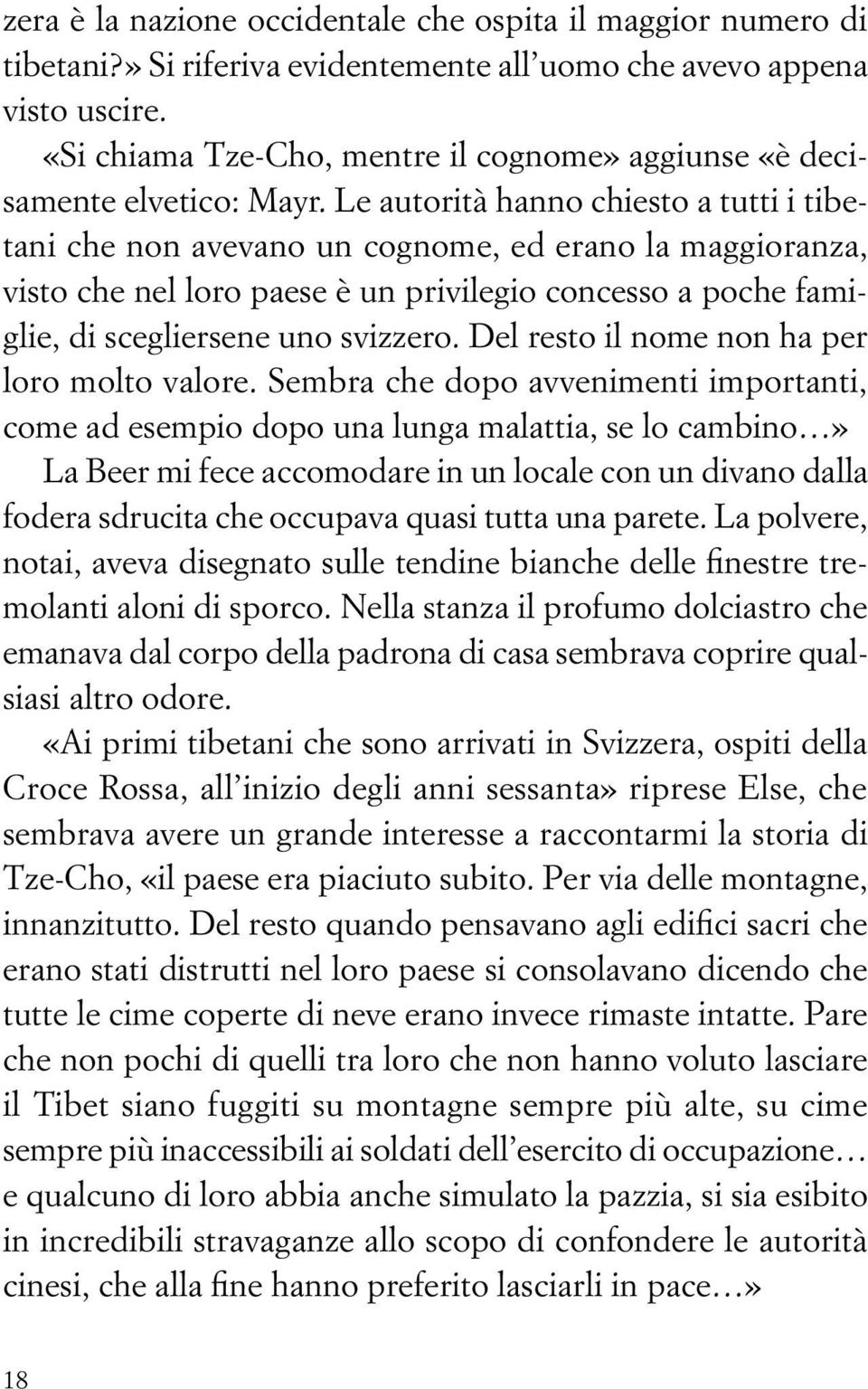 Le autorità hanno chiesto a tutti i tibetani che non avevano un cognome, ed erano la maggioranza, visto che nel loro paese è un privilegio concesso a poche famiglie, di scegliersene uno svizzero.