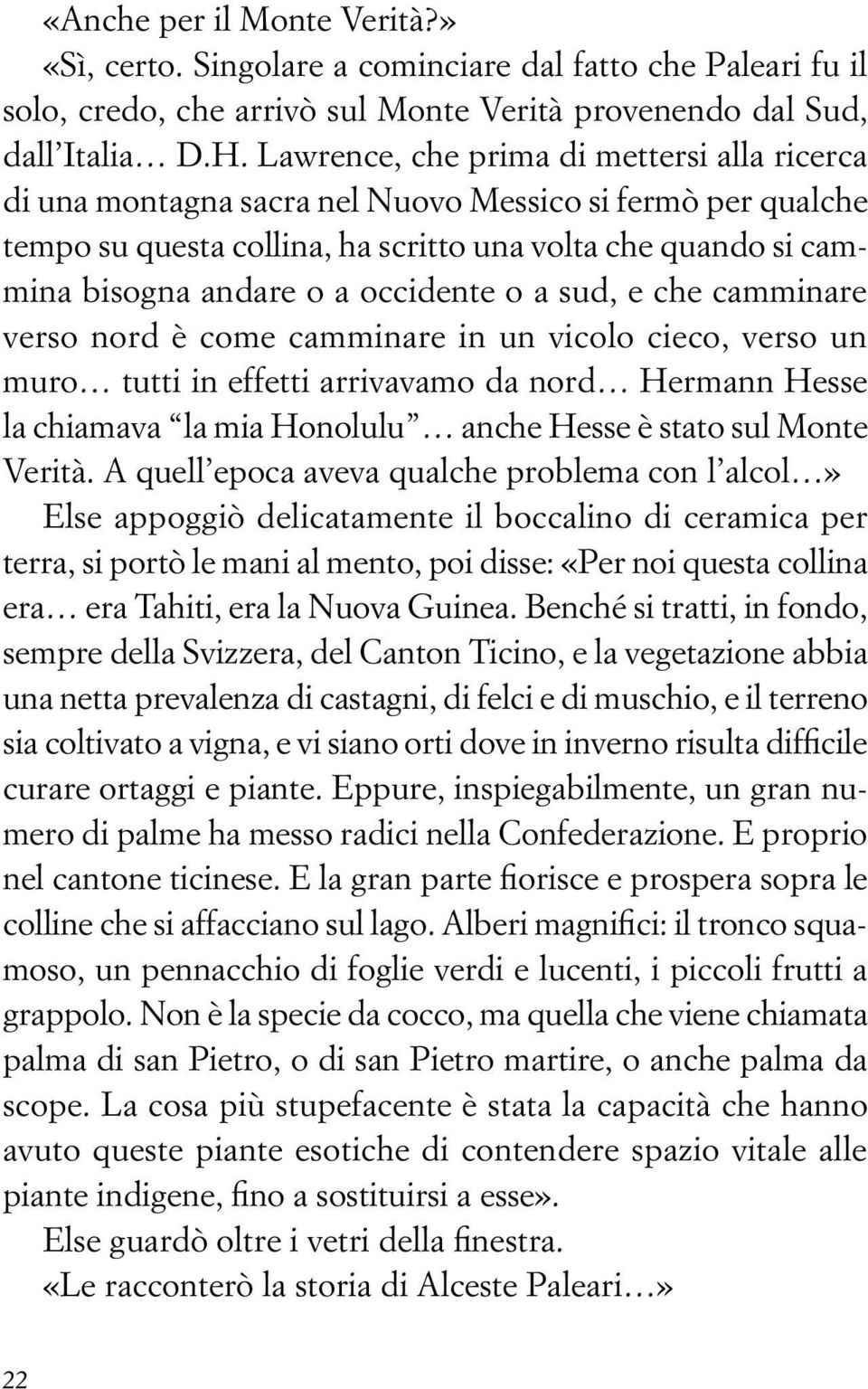 occidente o a sud, e che camminare verso nord è come camminare in un vicolo cieco, verso un muro tutti in effetti arrivavamo da nord Hermann Hesse la chiamava la mia Honolulu anche Hesse è stato sul