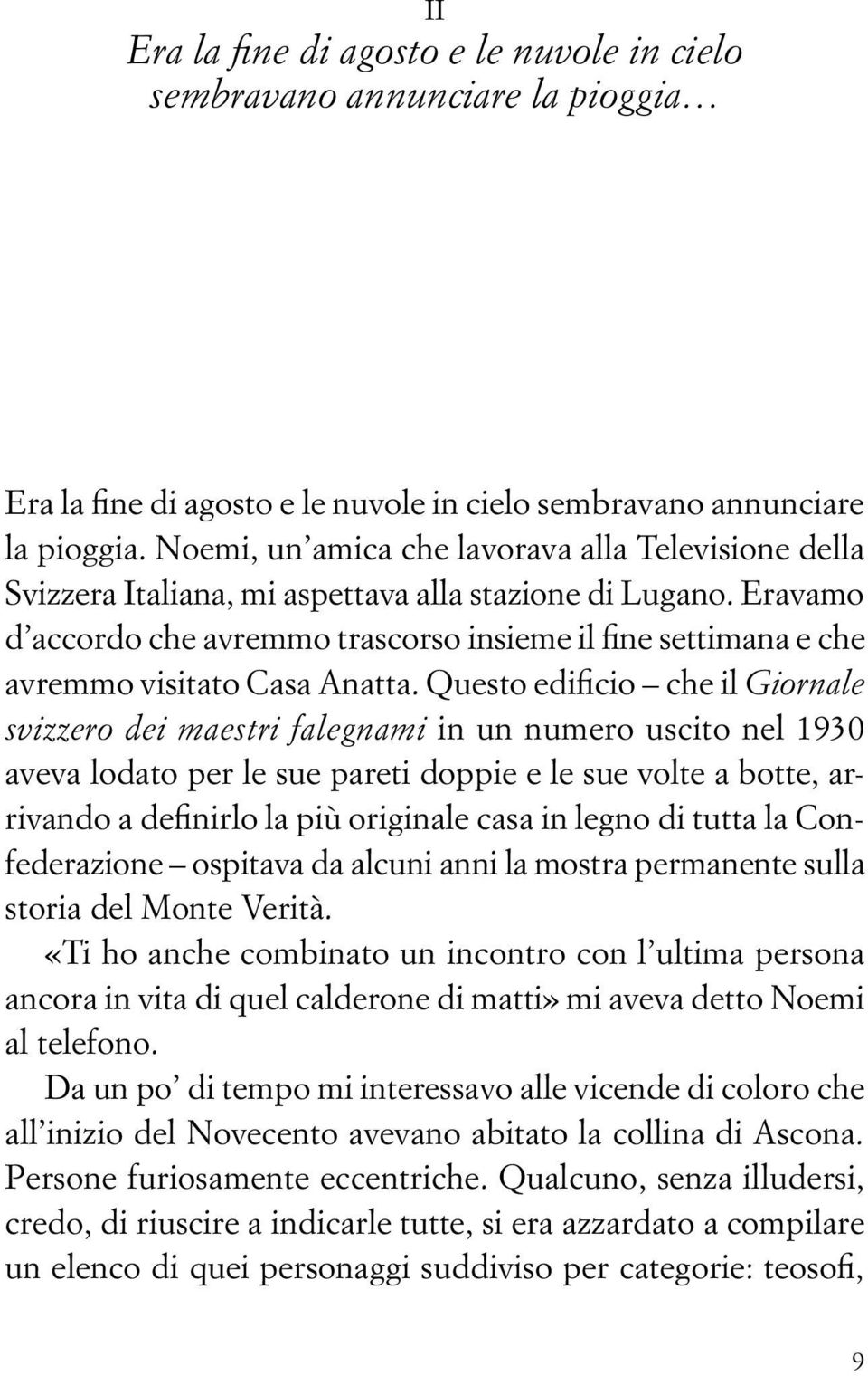 Eravamo d accordo che avremmo trascorso insieme il fine settimana e che avremmo visitato Casa Anatta.