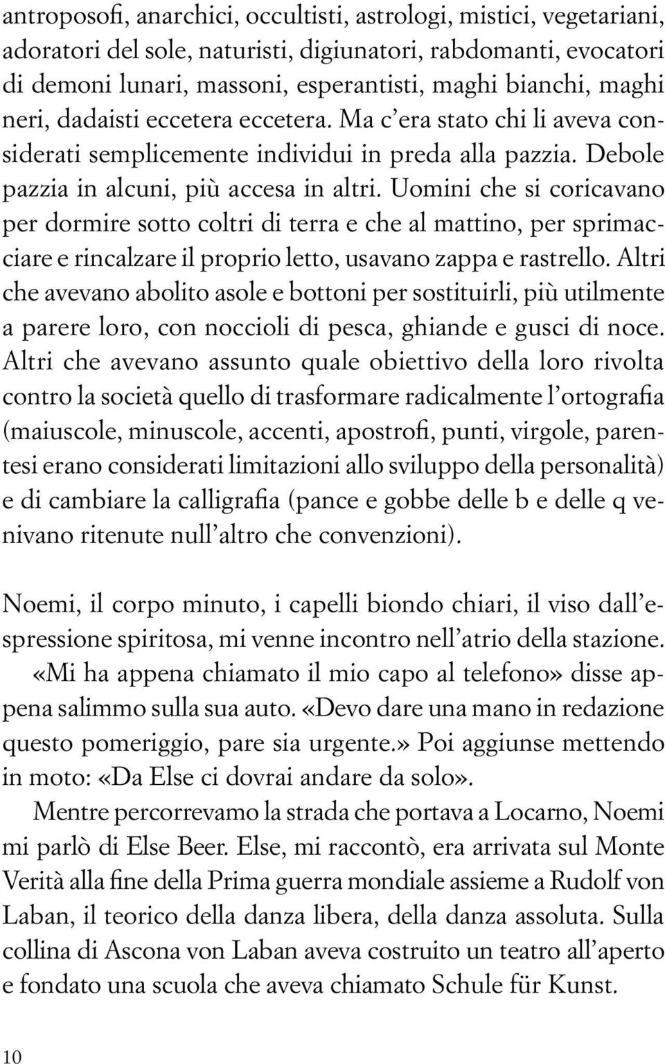 Uomini che si coricavano per dormire sotto coltri di terra e che al mattino, per sprimacciare e rincalzare il proprio letto, usavano zappa e rastrello.