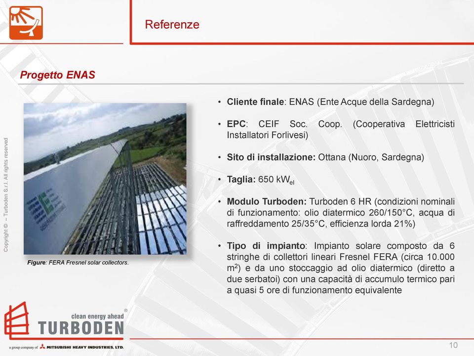 nominali di funzionamento: olio diatermico 260/150 C, acqua di raffreddamento 25/35 C, efficienza lorda 21%) Figure: FERA Fresnel solar collectors.