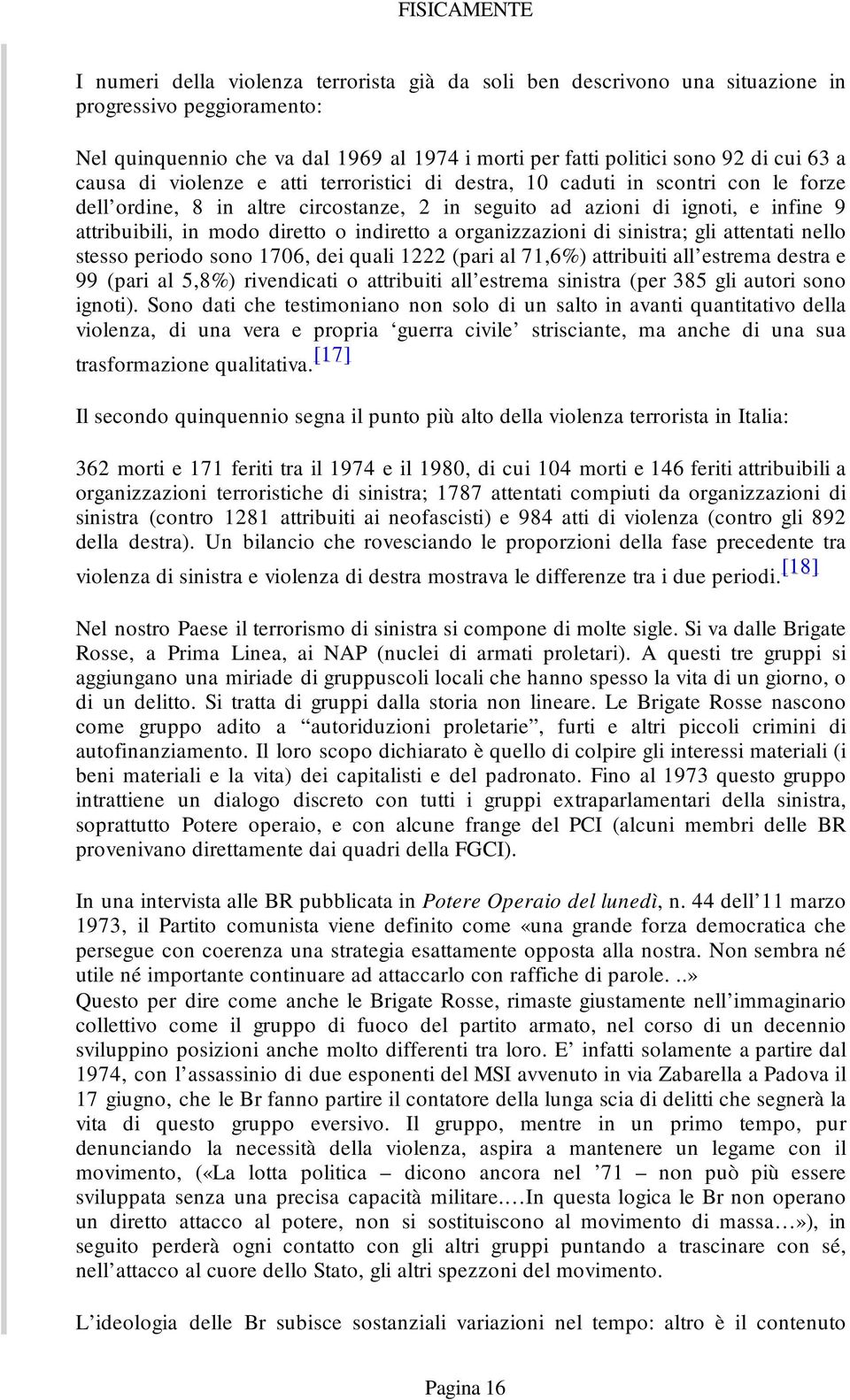 indiretto a organizzazioni di sinistra; gli attentati nello stesso periodo sono 1706, dei quali 1222 (pari al 71,6%) attribuiti all estrema destra e 99 (pari al 5,8%) rivendicati o attribuiti all