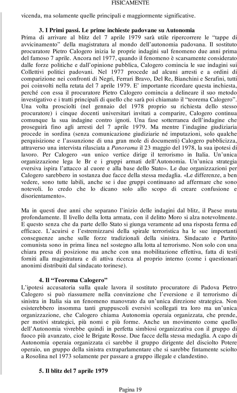 Il sostituto procuratore Pietro Calogero inizia le proprie indagini sul fenomeno due anni prima del famoso 7 aprile.