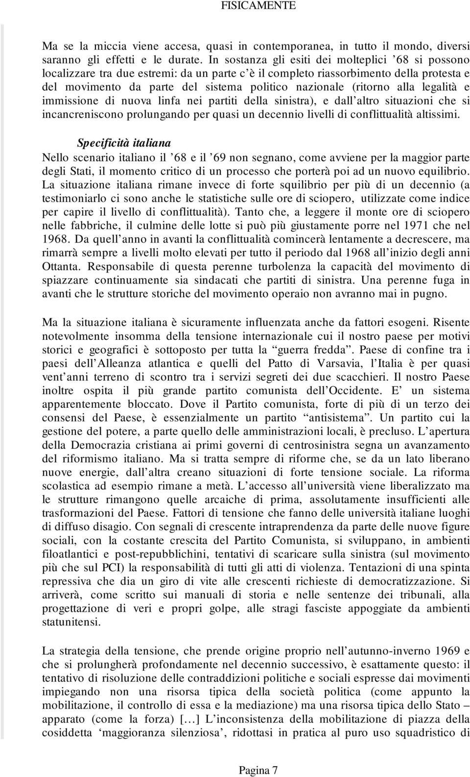 (ritorno alla legalità e immissione di nuova linfa nei partiti della sinistra), e dall altro situazioni che si incancreniscono prolungando per quasi un decennio livelli di conflittualità altissimi.