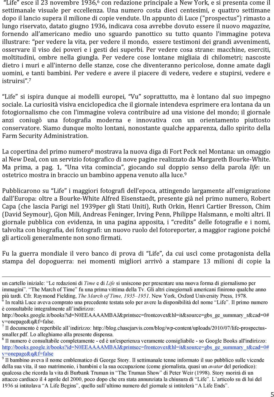 Un appunto di Luce ("prospectus") rimasto a lungo riservato, datato giugno 1936, indicava cosa avrebbe dovuto essere il nuovo magazine, fornendo all americano medio uno sguardo panottico su tutto