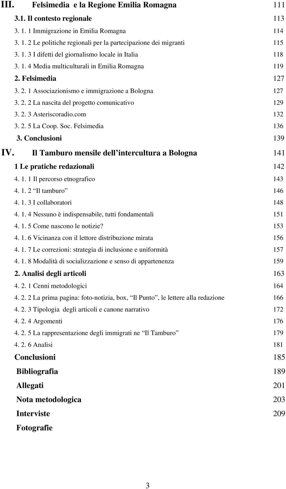 com 132 3. 2. 5 La Coop. Soc. Felsimedia 136 3. Conclusioni 139 IV. Il Tamburo mensile dell intercultura a Bologna 141 1 Le pratiche redazionali 142 4. 1. 1 Il percorso etnografico 143 4. 1. 2 Il tamburo 146 4.