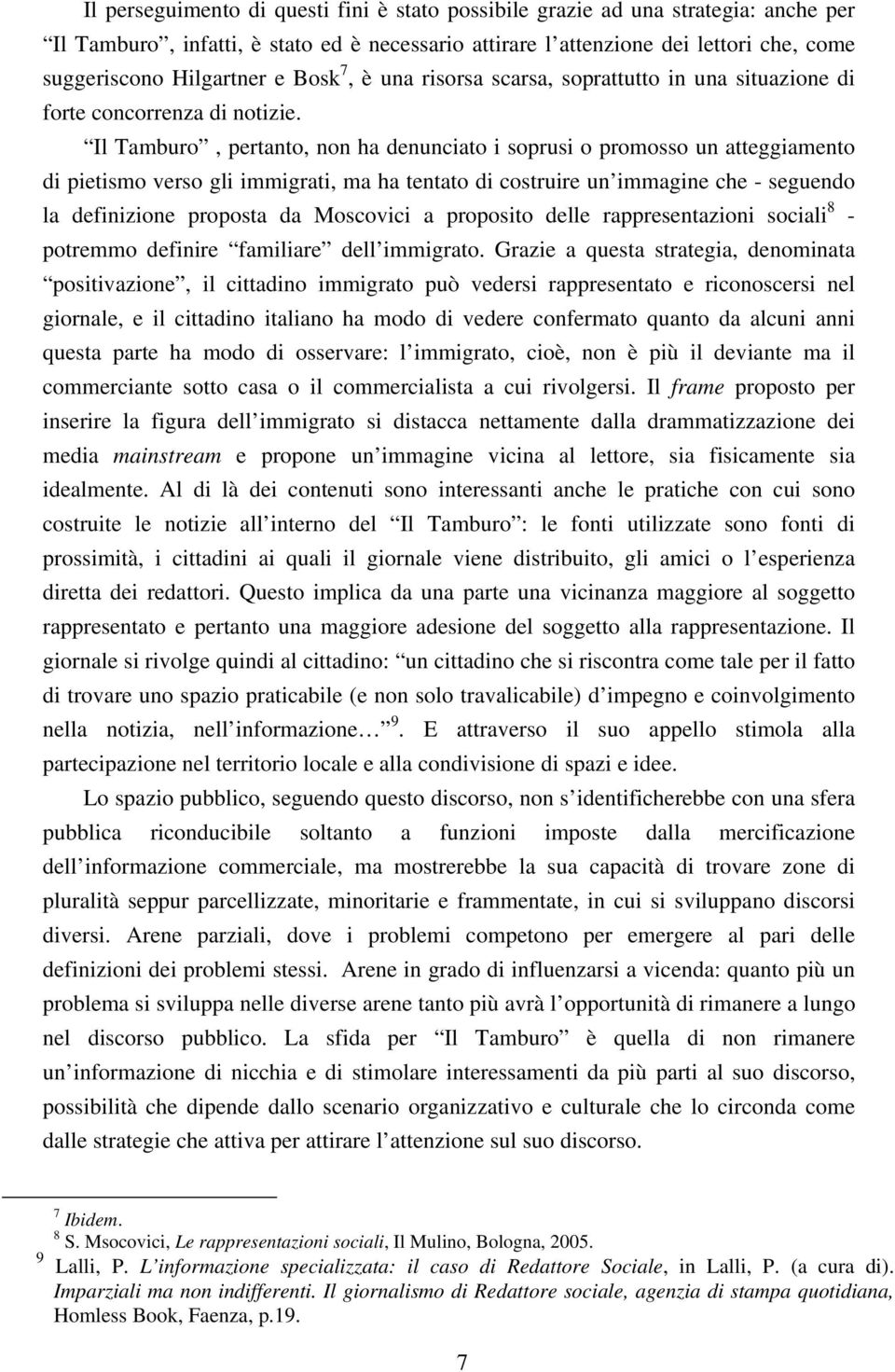 Il Tamburo, pertanto, non ha denunciato i soprusi o promosso un atteggiamento di pietismo verso gli immigrati, ma ha tentato di costruire un immagine che - seguendo la definizione proposta da