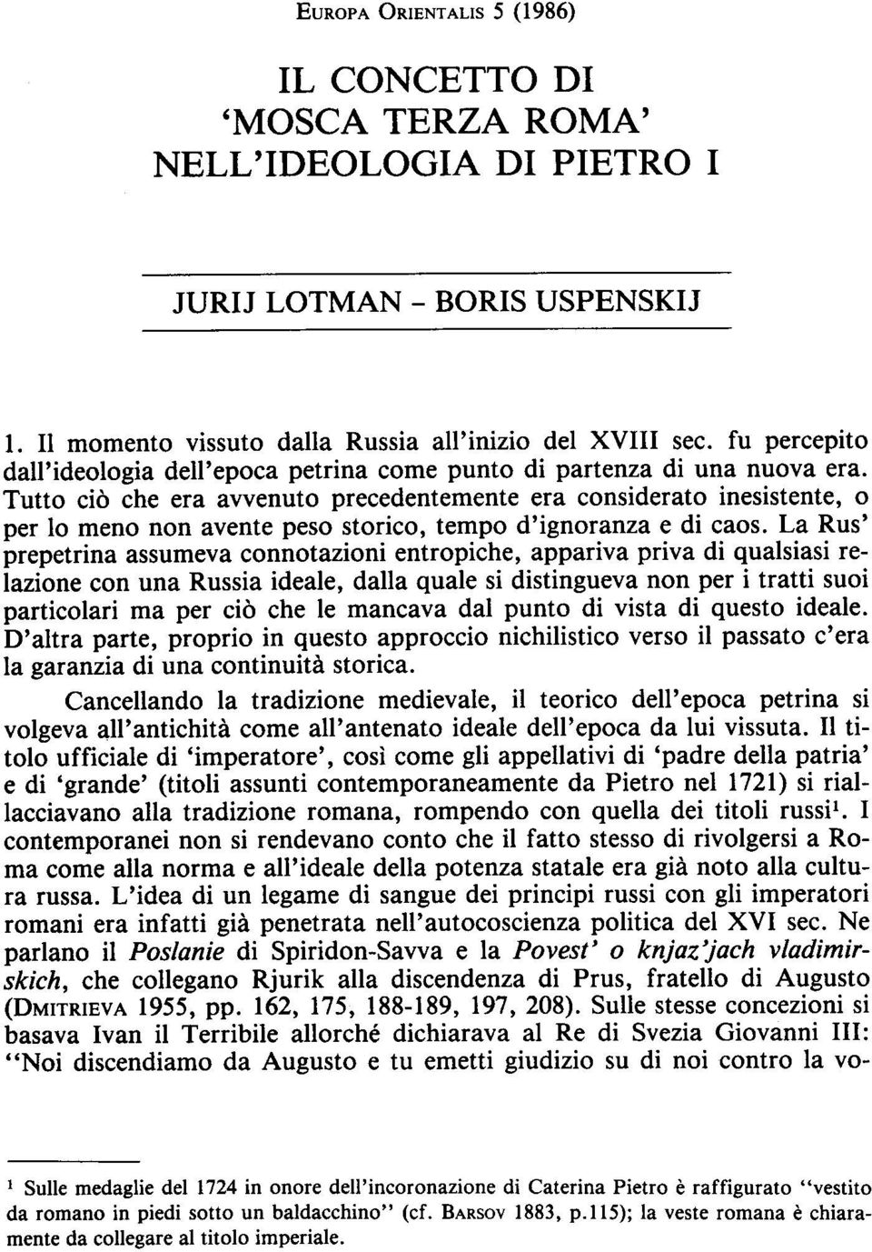 Tutto ciò che era avvenuto precedentemente era considerato inesistente, o per lo meno non avente peso storico, tempo d'ignoranza e di caos.