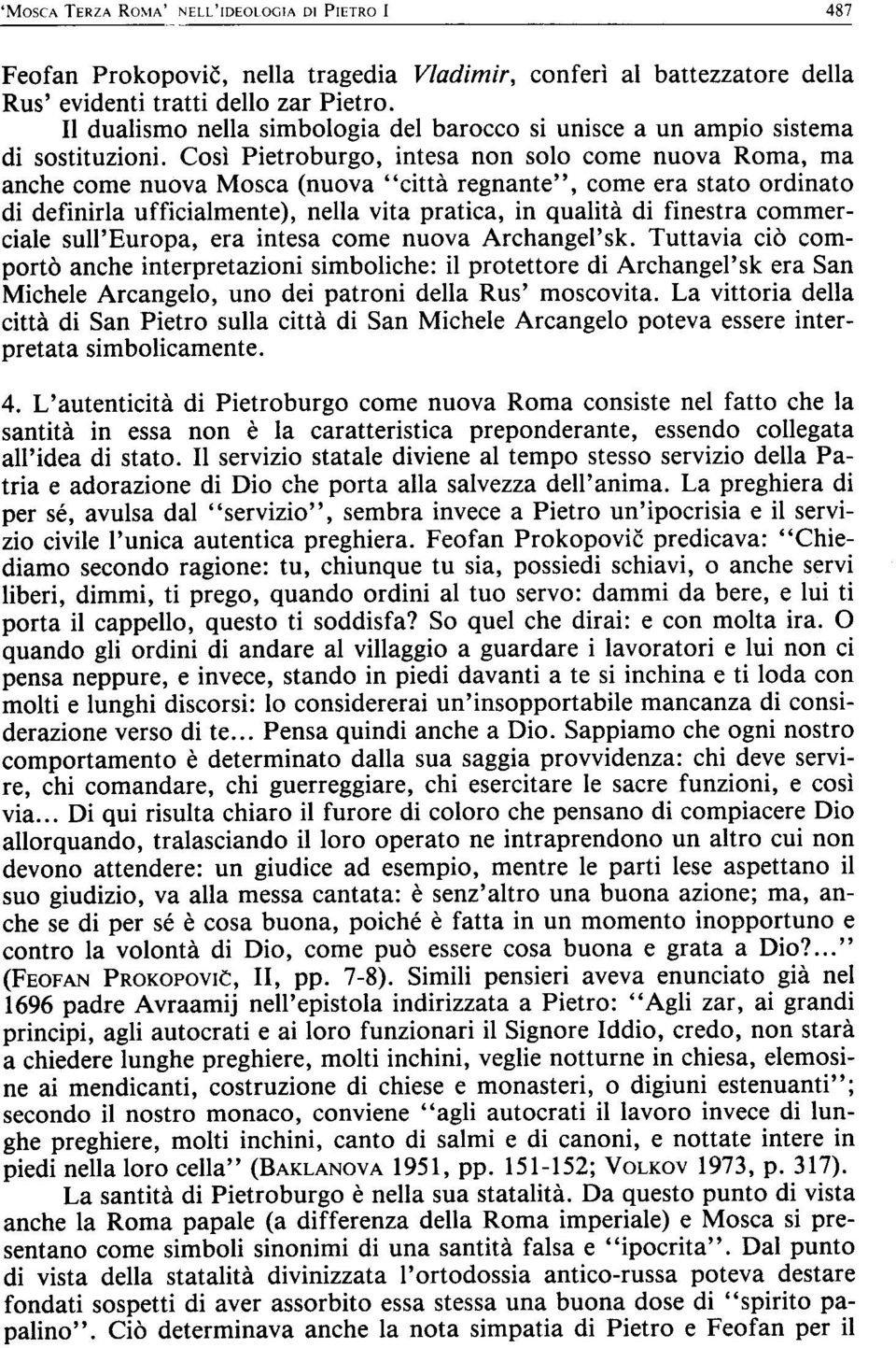 Così Pietroburgo, intesa non solo come nuova Roma, ma anche come nuova Mosca (nuova "città regnante", come era stato ordinato di definirla ufficialmente), nella vita pratica, in qualità di finestra