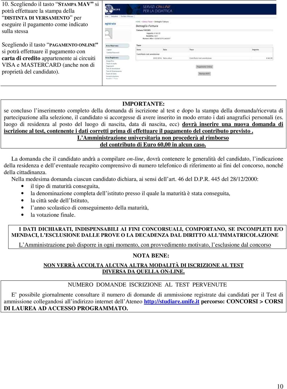 IMPORTANTE: se concluso l inserimento completo della domanda di iscrizione al test e dopo la stampa della domanda/ricevuta di partecipazione alla selezione, il candidato si accorgesse di avere