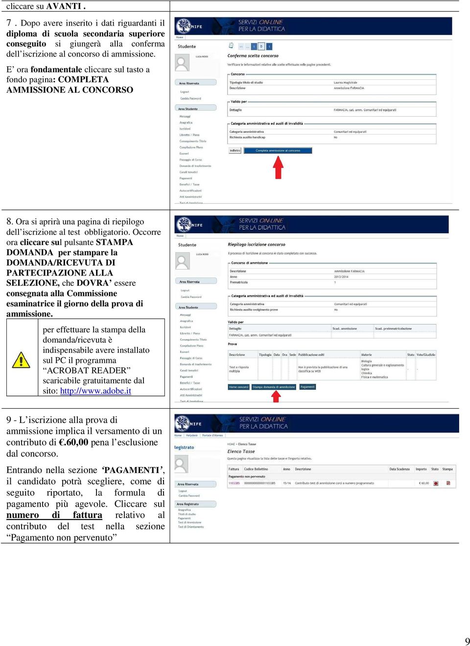 Occorre ora cliccare sul pulsante STAMPA DOMANDA per stampare la DOMANDA/RICEVUTA DI PARTECIPAZIONE ALLA SELEZIONE, che DOVRA essere consegnata alla Commissione esaminatrice il giorno della prova di