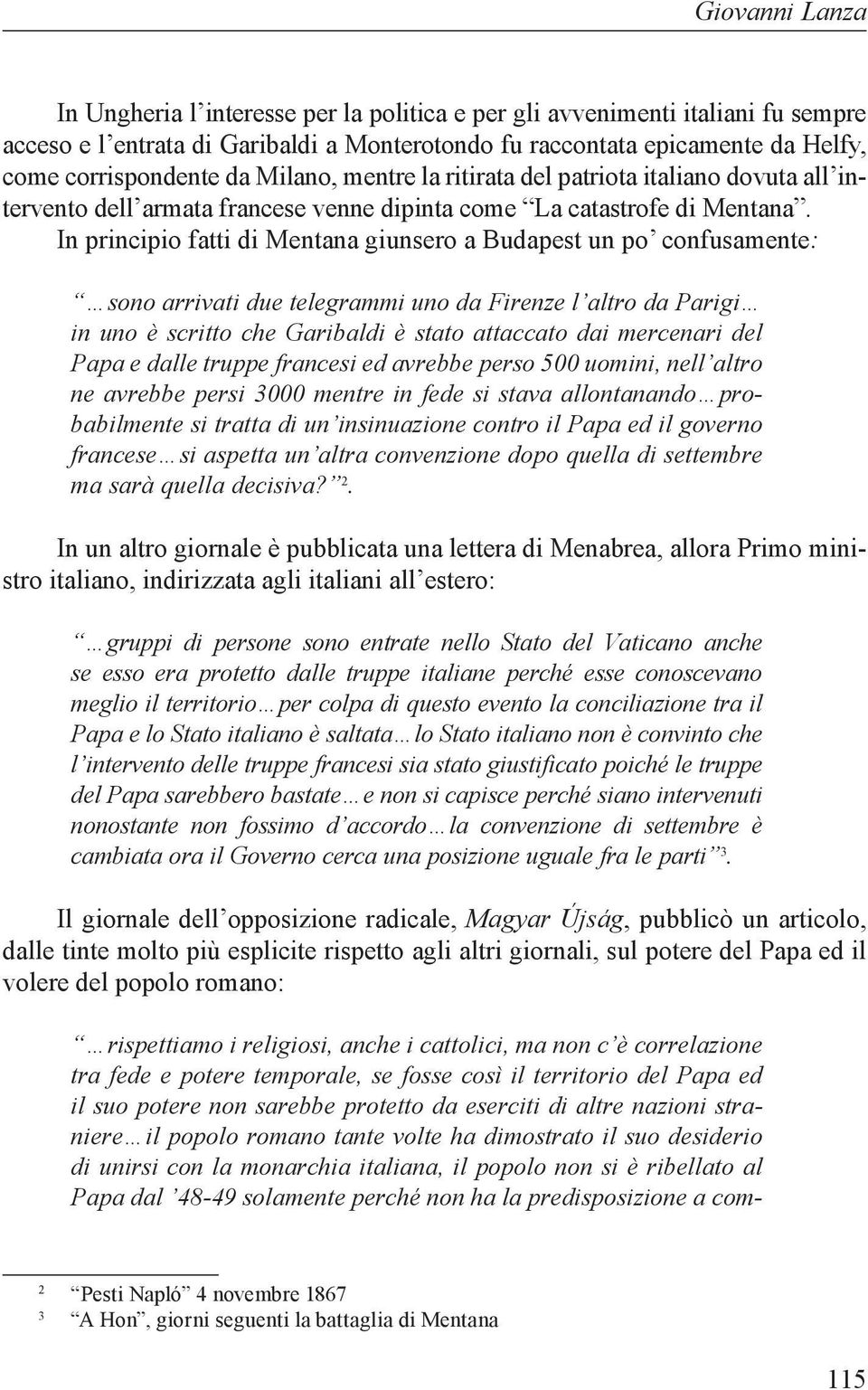 In principio fatti di Mentana giunsero a Budapest un po confusamente: sono arrivati due telegrammi uno da Firenze l altro da Parigi in uno è scritto che Garibaldi è stato attaccato dai mercenari del